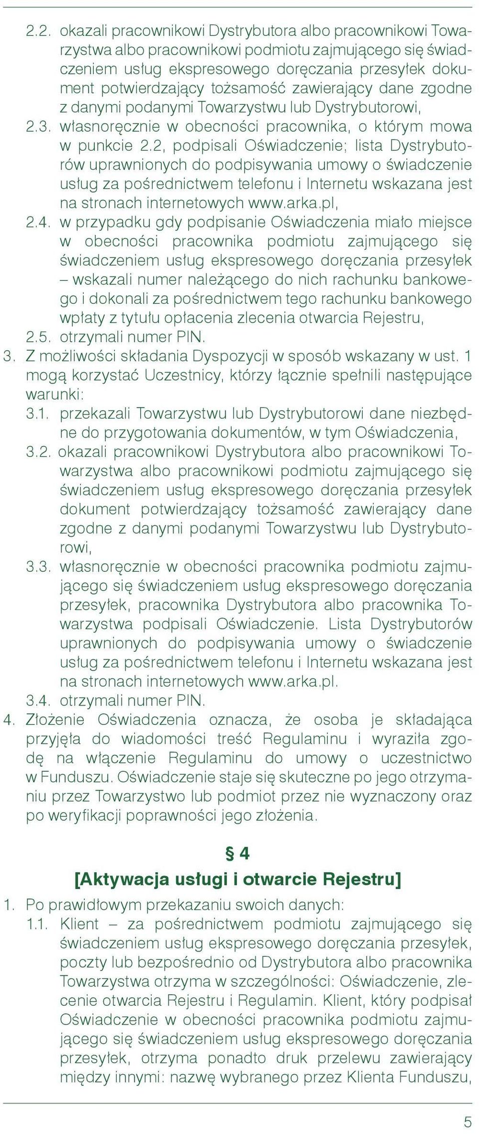 2, podpisali Oświadczenie; lista Dystrybutorów uprawnionych do podpisywania umowy o świadczenie usług za pośrednictwem telefonu i Internetu wskazana jest na stronach internetowych www.arka.pl, 2.4.