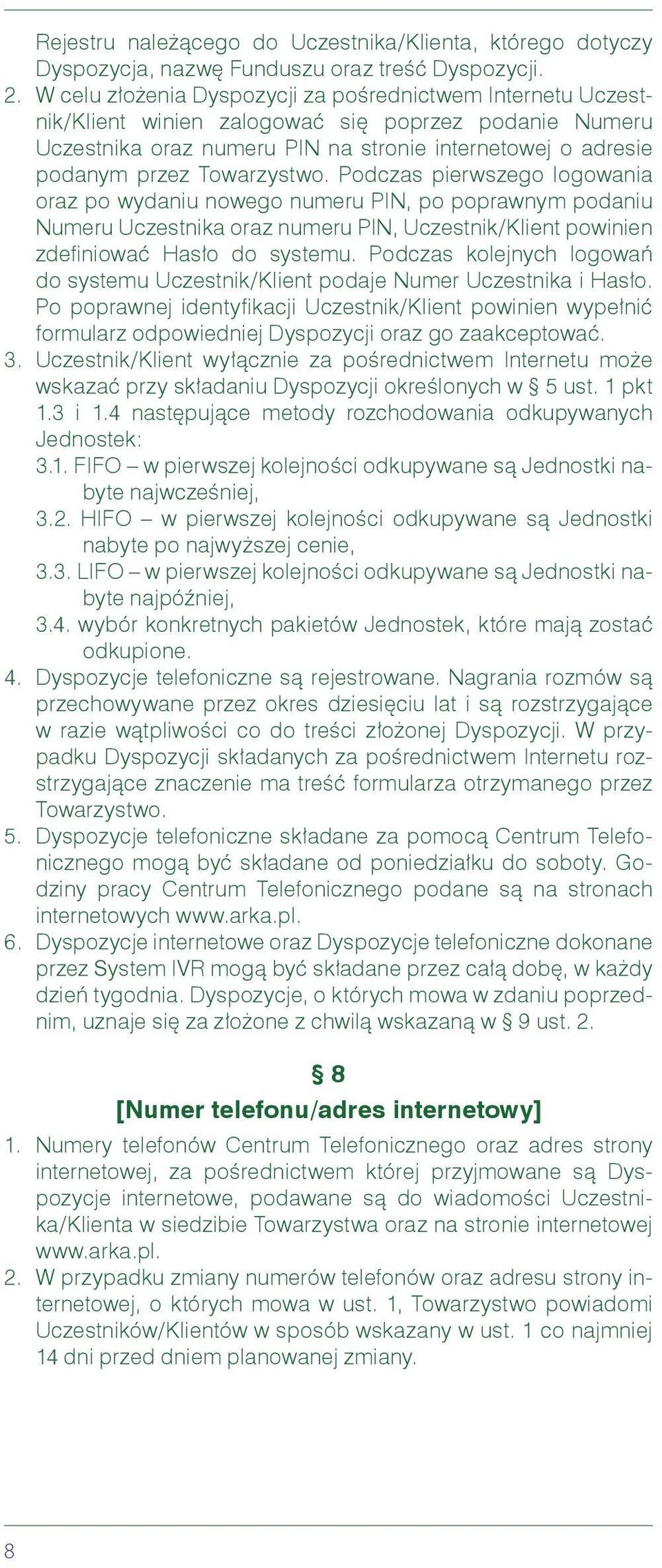 Towarzystwo. Podczas pierwszego logowania oraz po wydaniu nowego numeru PIN, po poprawnym podaniu Numeru Uczestnika oraz numeru PIN, Uczestnik/Klient powinien zdefiniować Hasło do systemu.