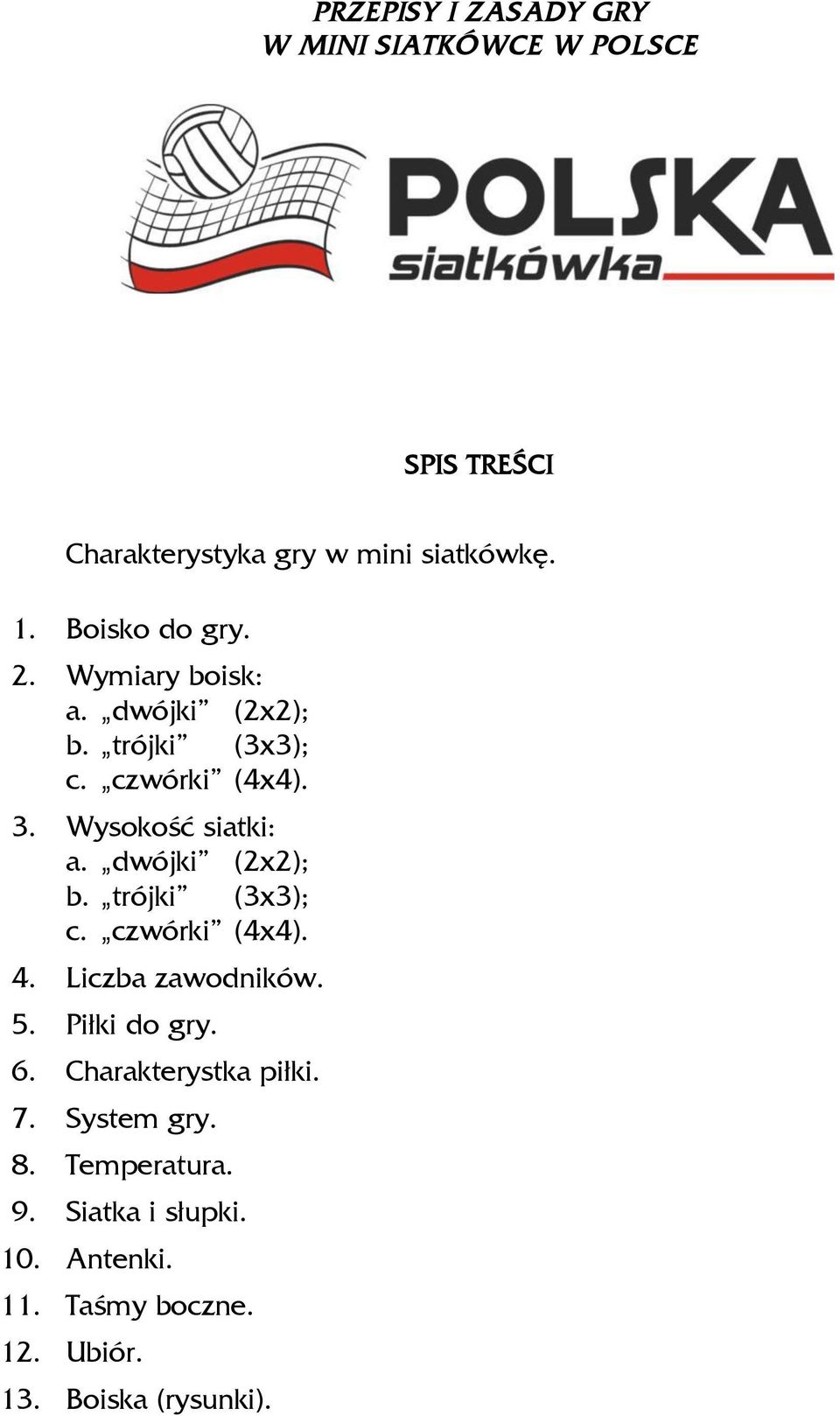 dwójki (2x2); b. trójki (3x3); c. czwórki (4x4). 4. Liczba zawodników. 5. Piłki do gry. 6.