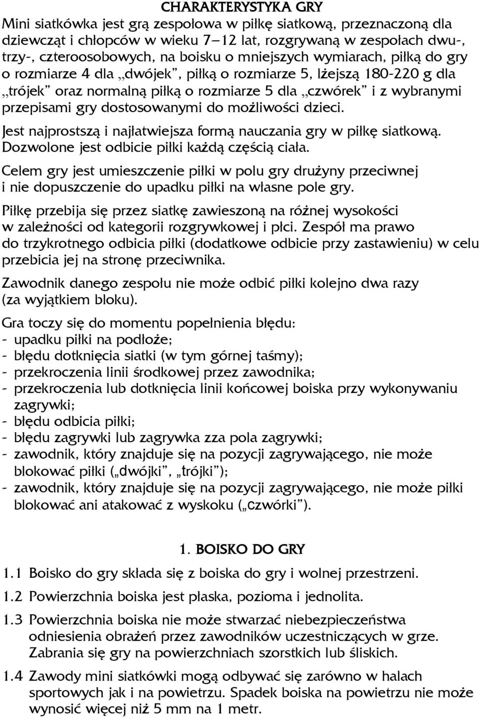 do możliwości dzieci. Jest najprostszą i najłatwiejsza formą nauczania gry w piłkę siatkową. Dozwolone jest odbicie piłki każdą częścią ciała.