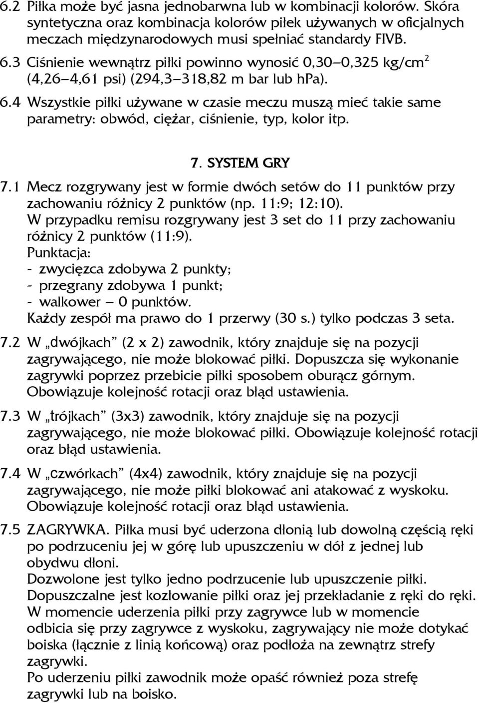 4 Wszystkie piłki używane w czasie meczu muszą mieć takie same parametry: obwód, ciężar, ciśnienie, typ, kolor itp. 7. SYSTEM GRY 7.