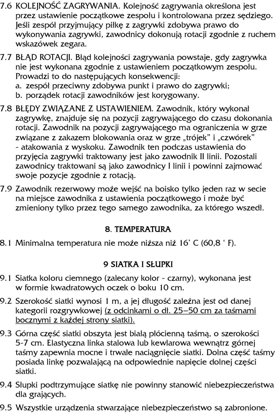 Błąd kolejności zagrywania powstaje, gdy zagrywka nie jest wykonana zgodnie z ustawieniem początkowym zespołu. Prowadzi to do następujących konsekwencji: a.