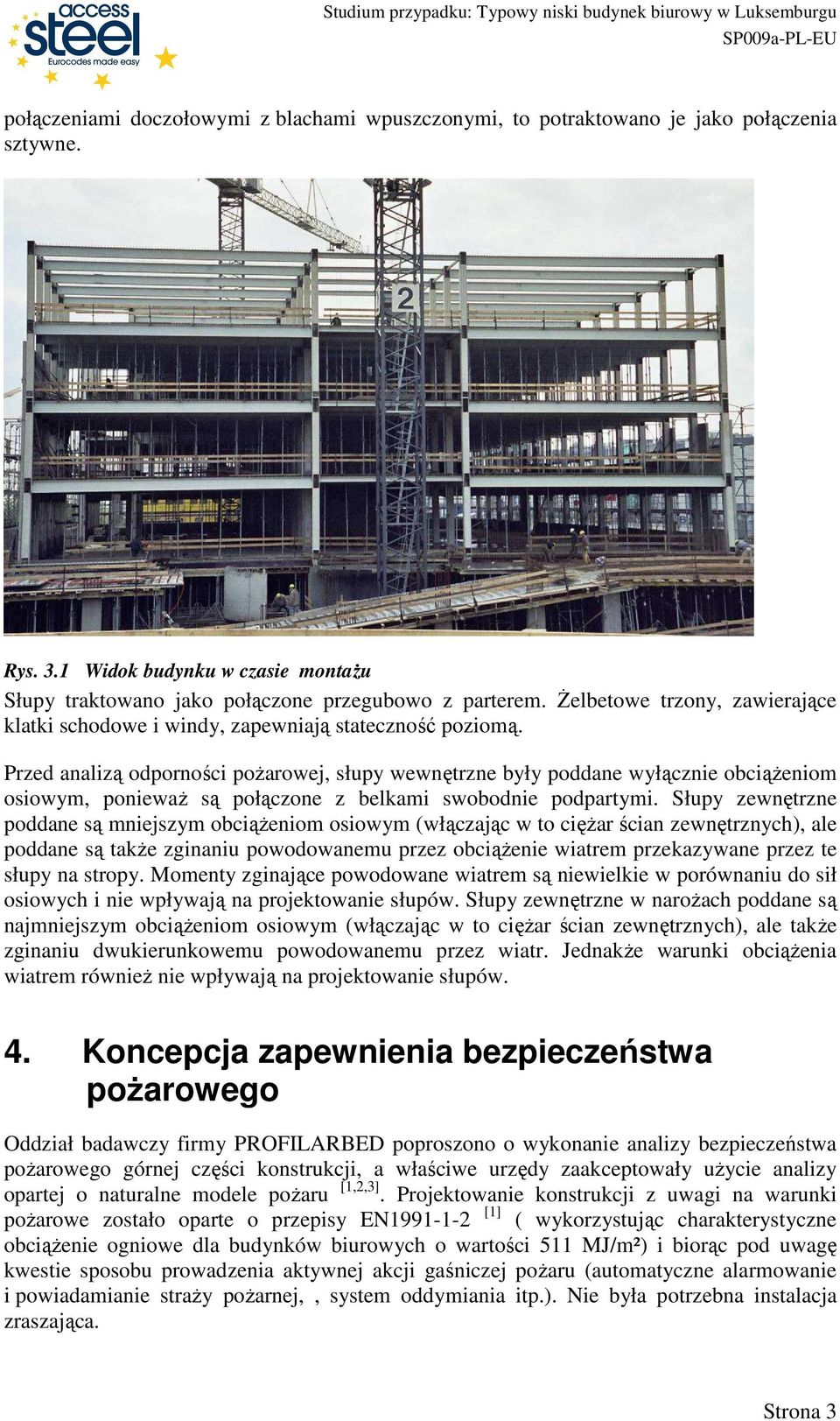 Przed analizą odporności poŝarowej, słupy wewnętrzne były poddane wyłącznie obciąŝeniom osiowym, poniewaŝ są połączone z belkami swobodnie podpartymi.
