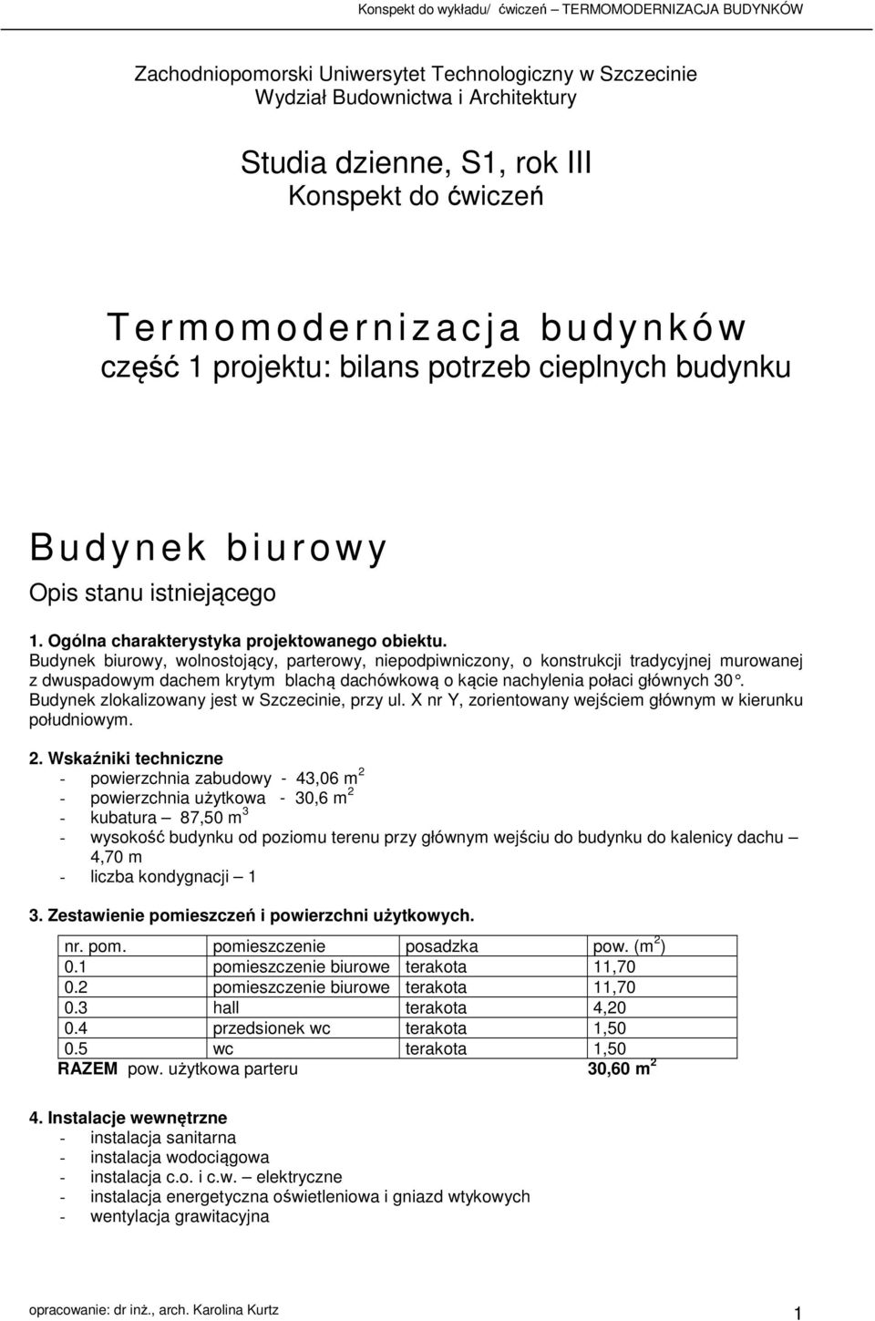Budynek burowy, wolnostojący, parterowy, nepodpwnczony, o konstrukcj tradycyjnej murowanej z dwuspadowym dachem krytym blachą dachówkową o kące nachylena połac głównych 30.