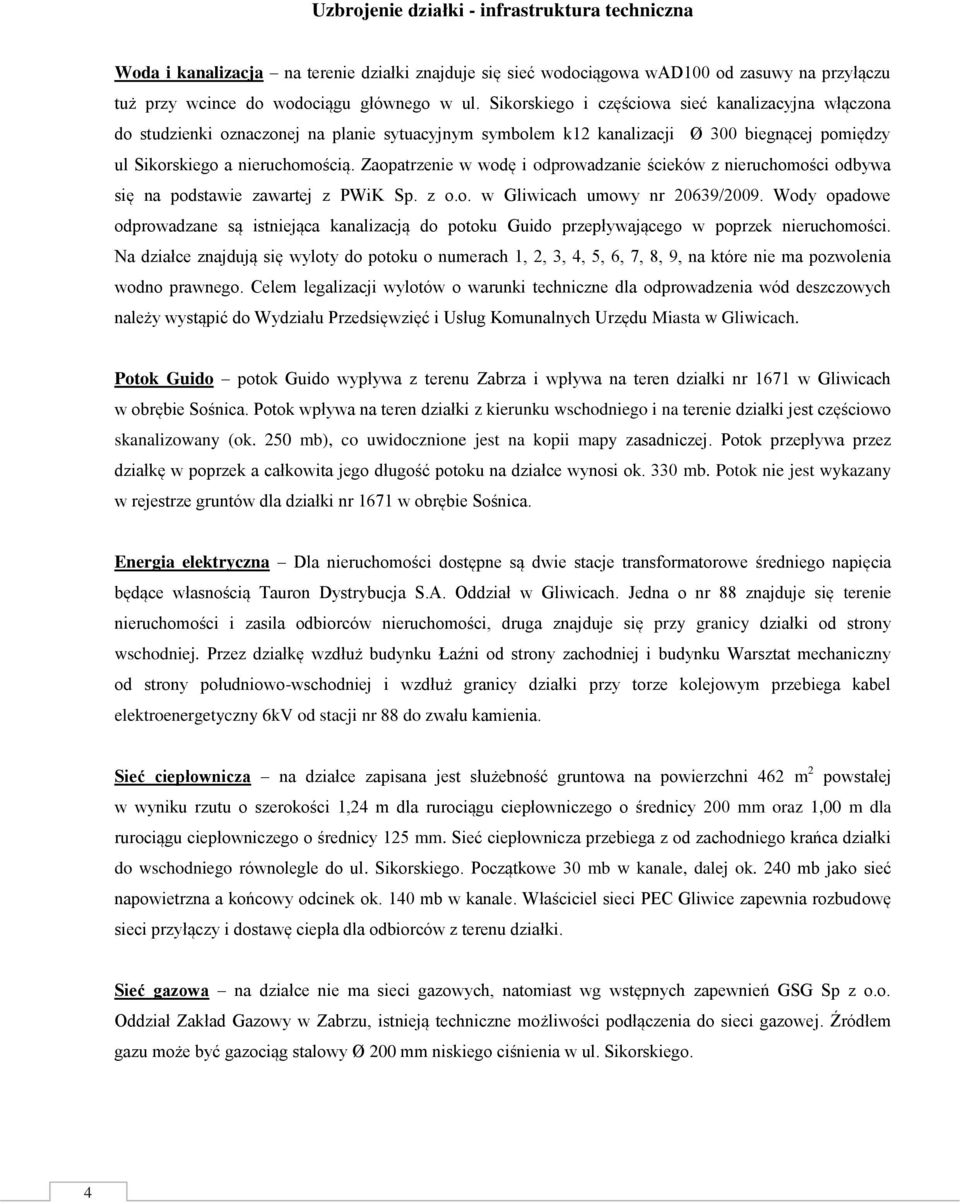 Zaopatrzenie w wodę i odprowadzanie ścieków z nieruchomości odbywa się na podstawie zawartej z PWiK Sp. z o.o. w Gliwicach umowy nr 20639/2009.
