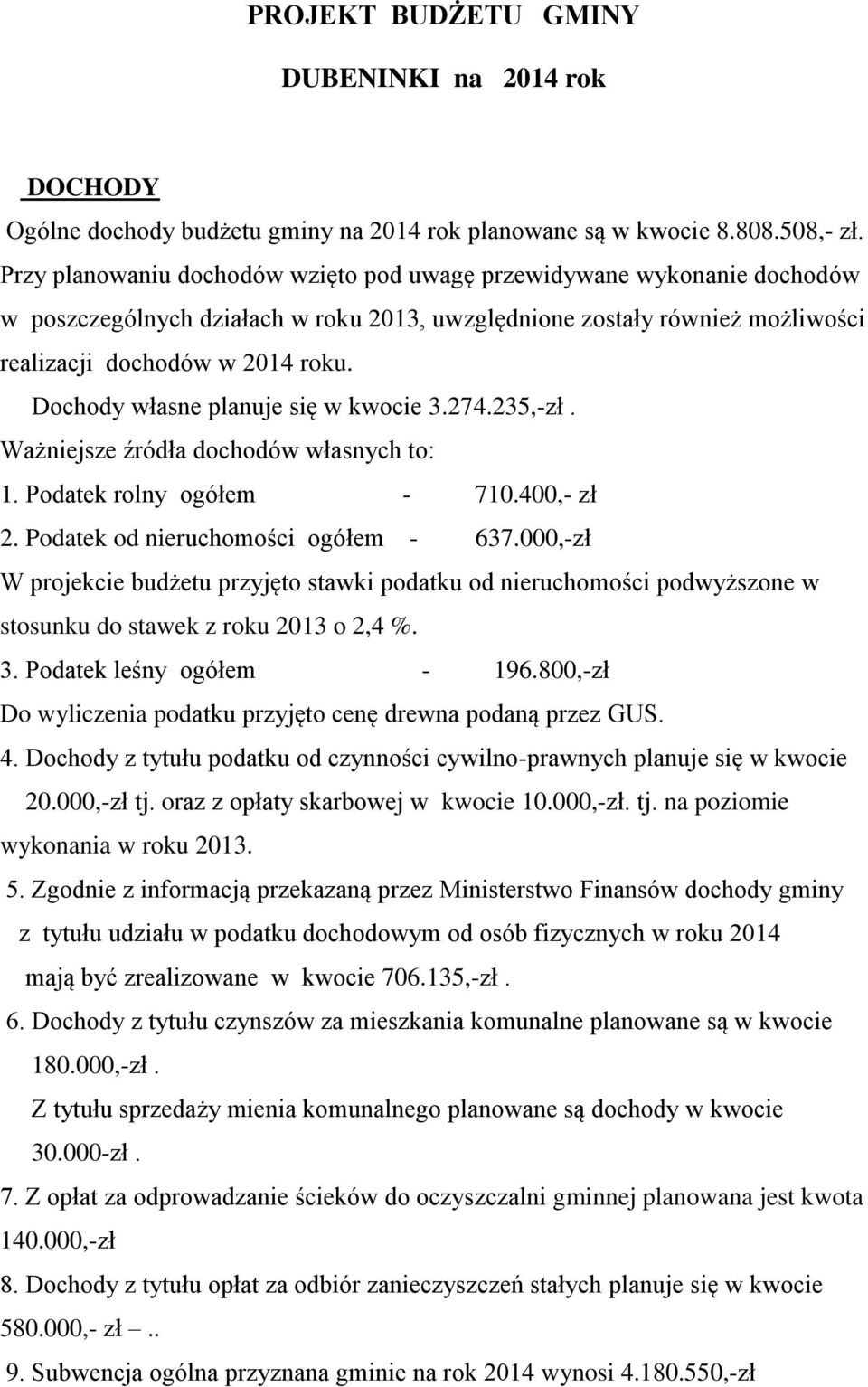 Dochody własne planuje się w kwocie 3.274.235,-zł. Ważniejsze źródła dochodów własnych to: 1. Podatek rolny ogółem - 710.400,- zł 2. Podatek od nieruchomości ogółem - 637.