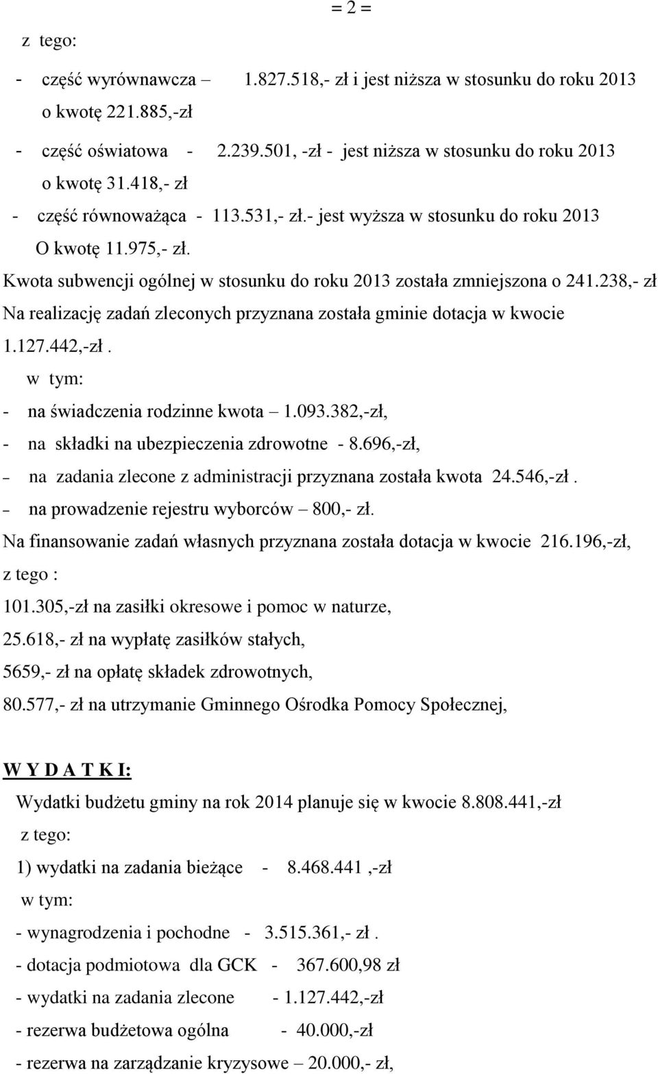 238,- zł Na realizację zadań zleconych przyznana została gminie dotacja w kwocie 1.127.442,-zł. - na świadczenia rodzinne kwota 1.093.382,-zł, - na składki na ubezpieczenia zdrowotne - 8.