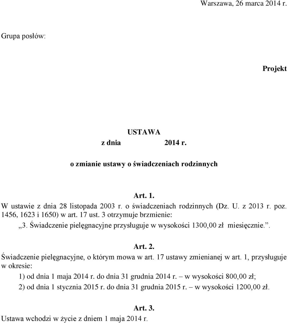 Świadczenie pielęgnacyjne przysługuje w wysokości 1300,00 zł miesięcznie.. Art. 2. Świadczenie pielęgnacyjne, o którym mowa w art. 17 ustawy zmienianej w art.