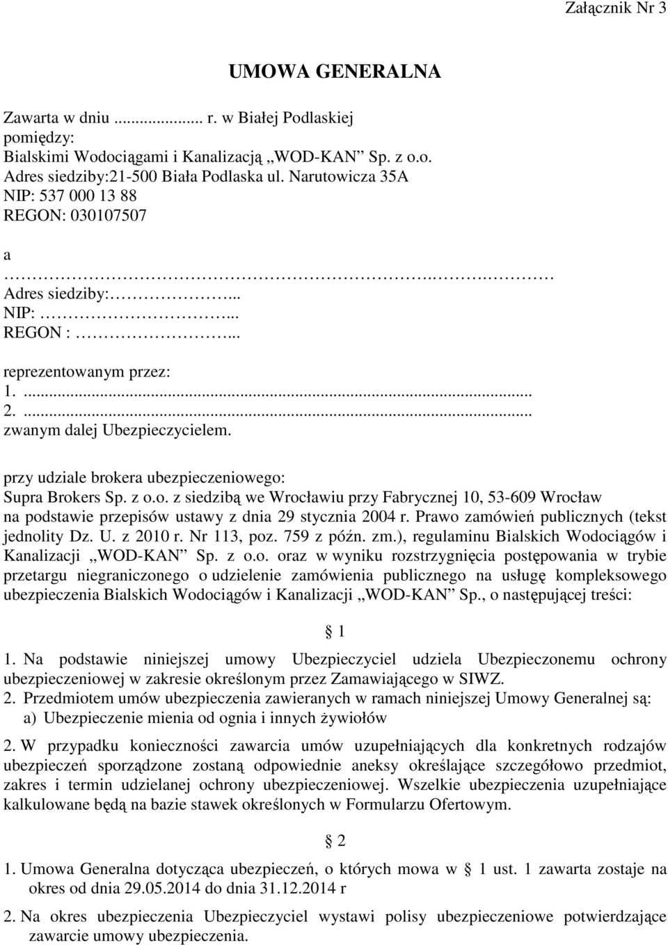 przy udziale brokera ubezpieczeniowego: Supra Brokers Sp. z o.o. z siedzibą we Wrocławiu przy Fabrycznej 10, 53-609 Wrocław na podstawie przepisów ustawy z dnia 29 stycznia 2004 r.