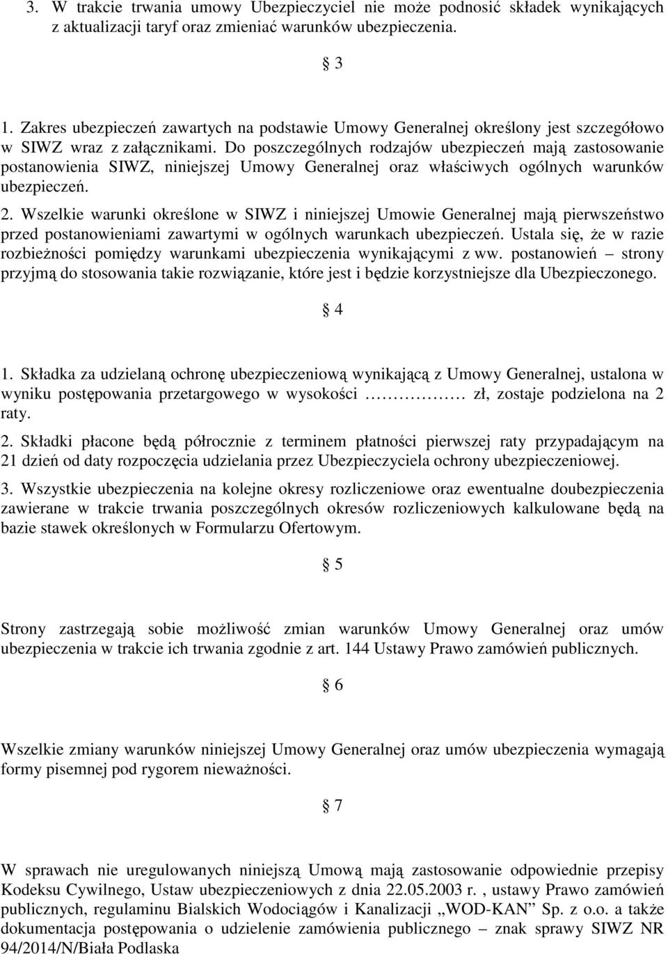 Do poszczególnych rodzajów ubezpieczeń mają zastosowanie postanowienia SIWZ, niniejszej Umowy Generalnej oraz właściwych ogólnych warunków ubezpieczeń. 2.