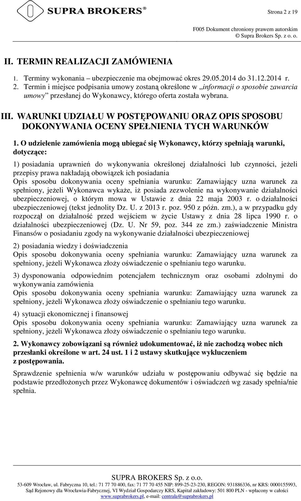O udzielenie zamówienia mogą ubiegać się Wykonawcy, którzy spełniają warunki, dotyczące: 1) posiadania uprawnień do wykonywania określonej działalności lub czynności, jeżeli przepisy prawa nakładają