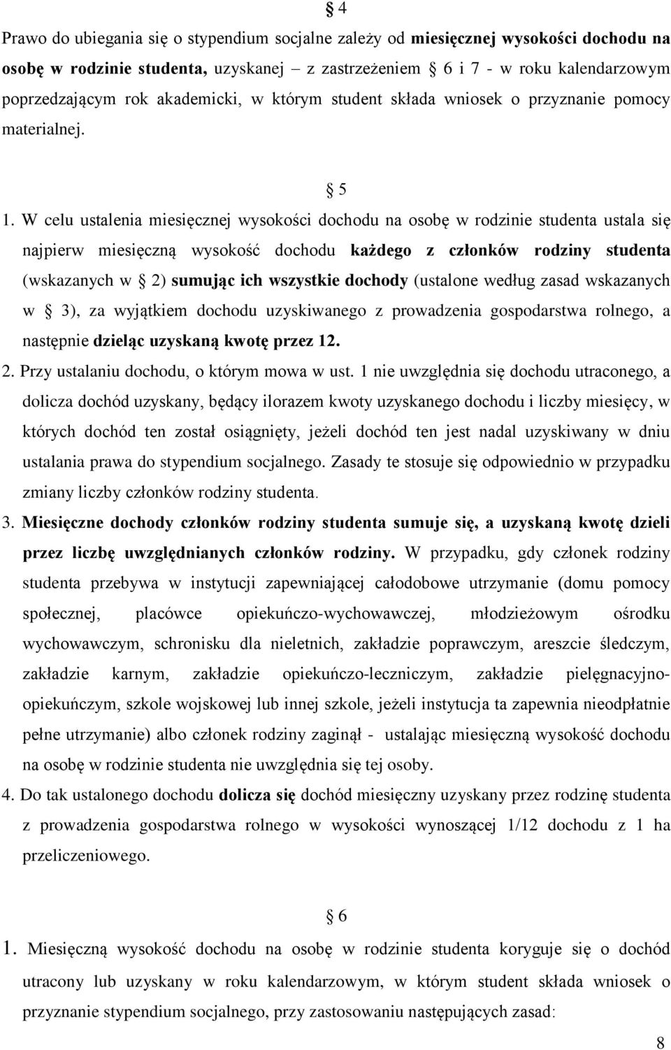 W celu ustalenia miesięcznej wysokości dochodu na osobę w rodzinie studenta ustala się najpierw miesięczną wysokość dochodu każdego z członków rodziny studenta (wskazanych w 2) sumując ich wszystkie