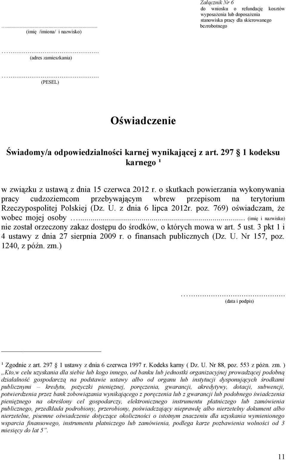 z dnia 6 lipca 2012r. poz. 769) oświadczam, że wobec mojej osoby... (imię i nazwisko) nie został orzeczony zakaz dostępu do środków, o których mowa w art. 5 ust.