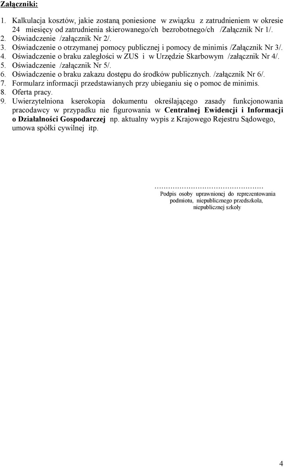 Oświadczenie o braku zakazu dostępu do środków publicznych. /załącznik Nr 6/. 7. Formularz informacji przedstawianych przy ubieganiu się o pomoc de minimis. 8. Oferta pracy. 9.