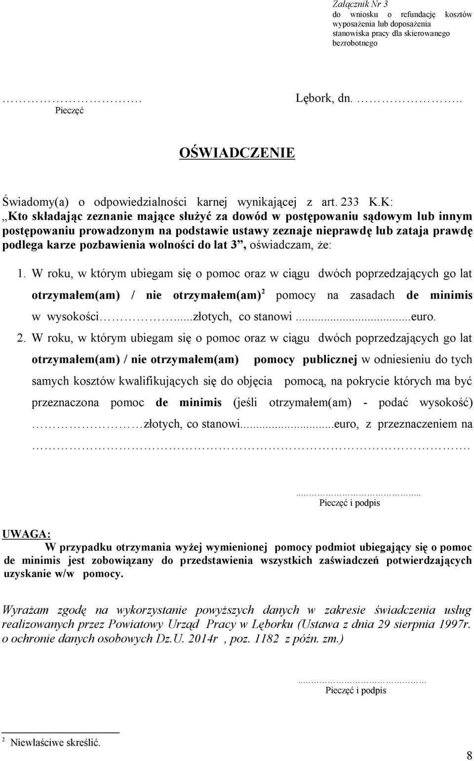 do lat 3, oświadczam, że: 1. W roku, w którym ubiegam się o pomoc oraz w ciągu dwóch poprzedzających go lat otrzymałem(am) / nie otrzymałem(am) 2 pomocy na zasadach de minimis w wysokości.