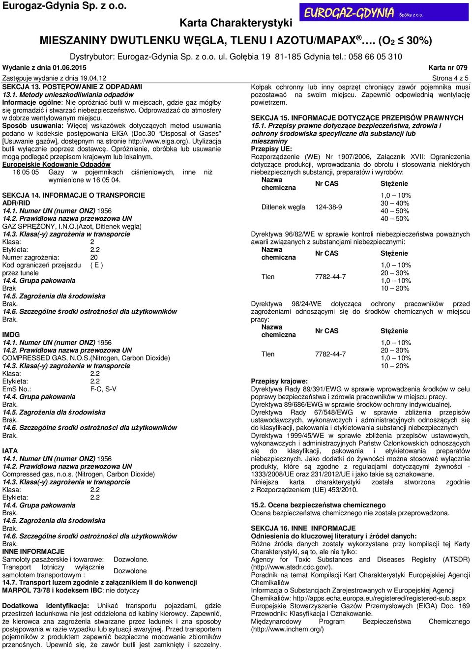 Odprowadzać do atmosfery w dobrze wentylowanym miejscu. SEKCJA 15. INFORMACJE DOTYCZĄCE PRZEPISÓW PRAWNYCH Sposób usuwania: Więcej wskazówek dotyczących metod usuwania 15.1. Przepisy prawne dotyczące bezpieczeństwa, zdrowia i podano w kodeksie postępowania EIGA (Doc.