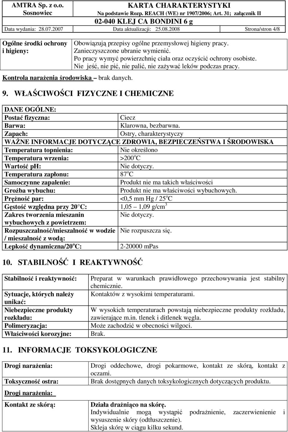 Nie jeść, nie pić, nie palić, nie zaŝywać leków podczas pracy. 9. WŁAŚCIWOŚCI FIZYCZNE I CHEMICZNE DANE OGÓLNE: Postać fizyczna: Ciecz Barwa: Klarowna, bezbarwna.