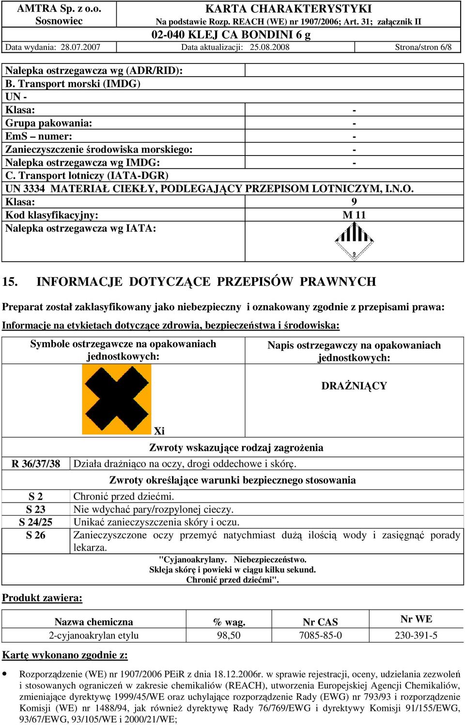 Transport lotniczy (IATA-DGR) UN 3334 MATERIAŁ CIEKŁY, PODLEGAJĄCY PRZEPISOM LOTNICZYM, I.N.O. Klasa: 9 Kod klasyfikacyjny: M 11 Nalepka ostrzegawcza wg IATA: 15.
