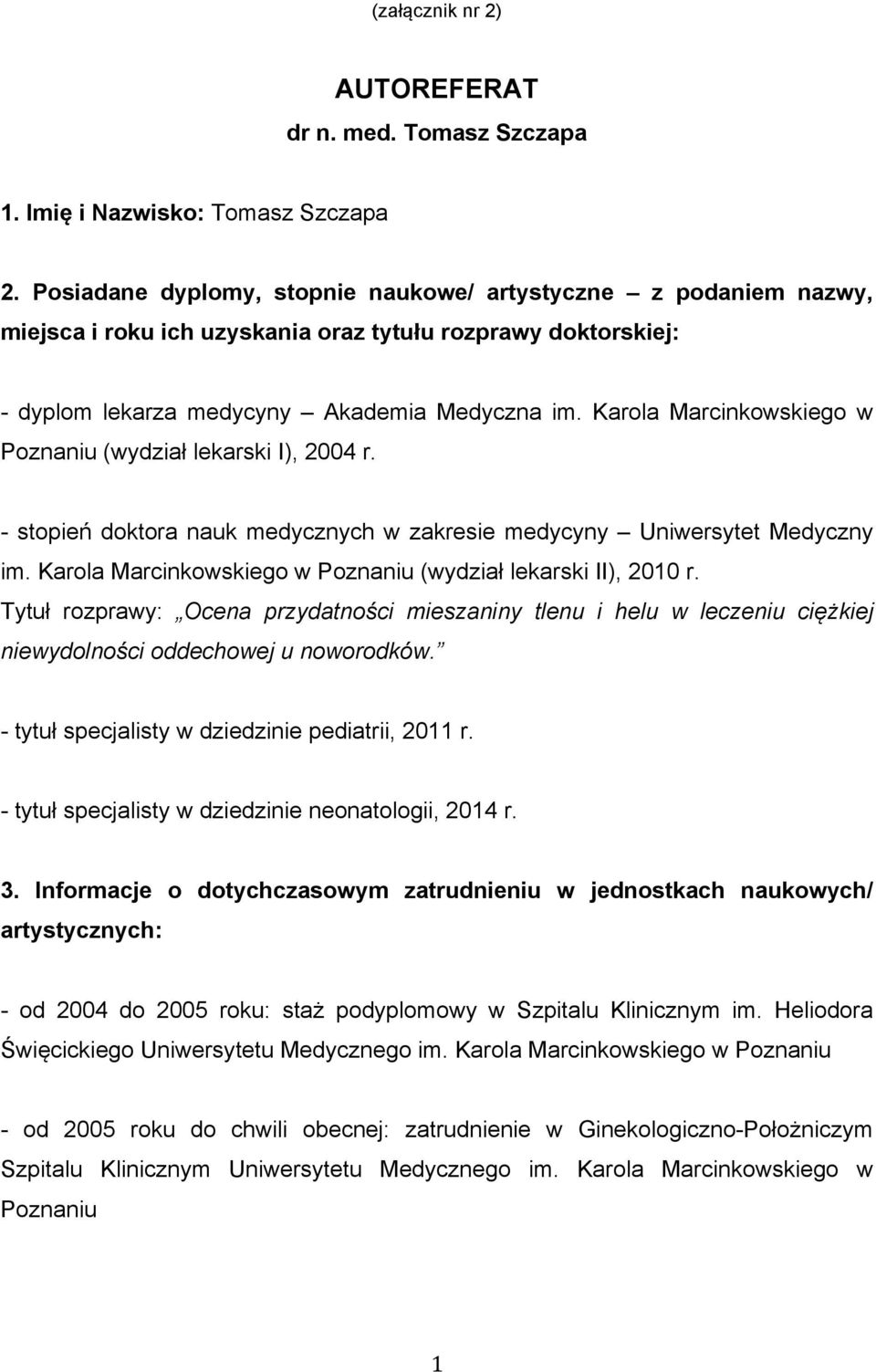 Karola Marcinkowskiego w Poznaniu (wydział lekarski I), 2004 r. - stopień doktora nauk medycznych w zakresie medycyny Uniwersytet Medyczny im.