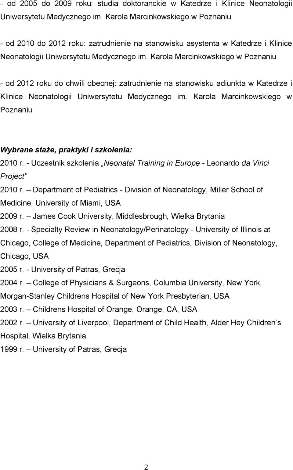 Karola Marcinkowskiego w Poznaniu - od 2012 roku do chwili obecnej: zatrudnienie na stanowisku adiunkta w Katedrze i Klinice Neonatologii Uniwersytetu Medycznego im.