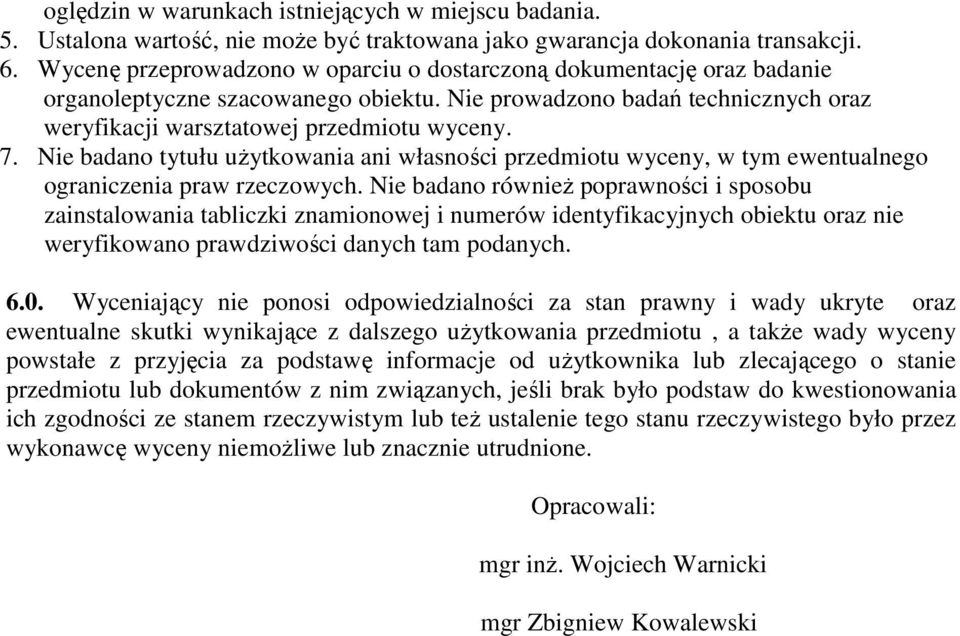 Nie badano tytułu uŝytkowania ani własności przedmiotu wyceny, w tym ewentualnego ograniczenia praw rzeczowych.