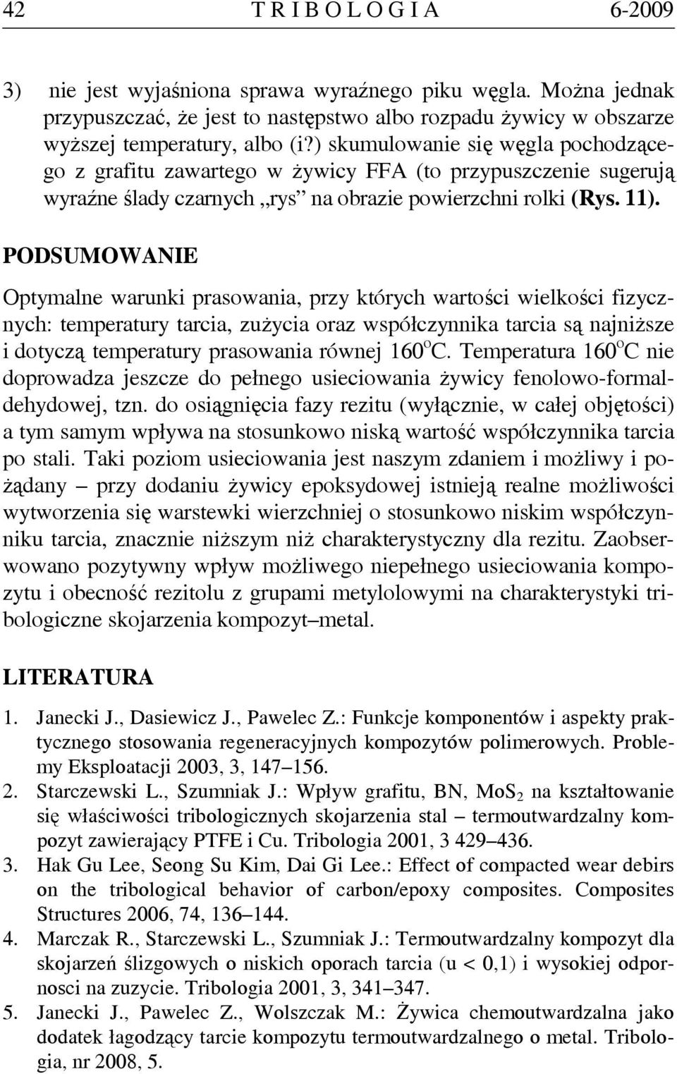 PODSUMOWANIE Optymalne warunki prasowania, przy których wartości wielkości fizycznych: temperatury tarcia, zużycia oraz współczynnika tarcia są najniższe i dotyczą temperatury prasowania równej 16 o