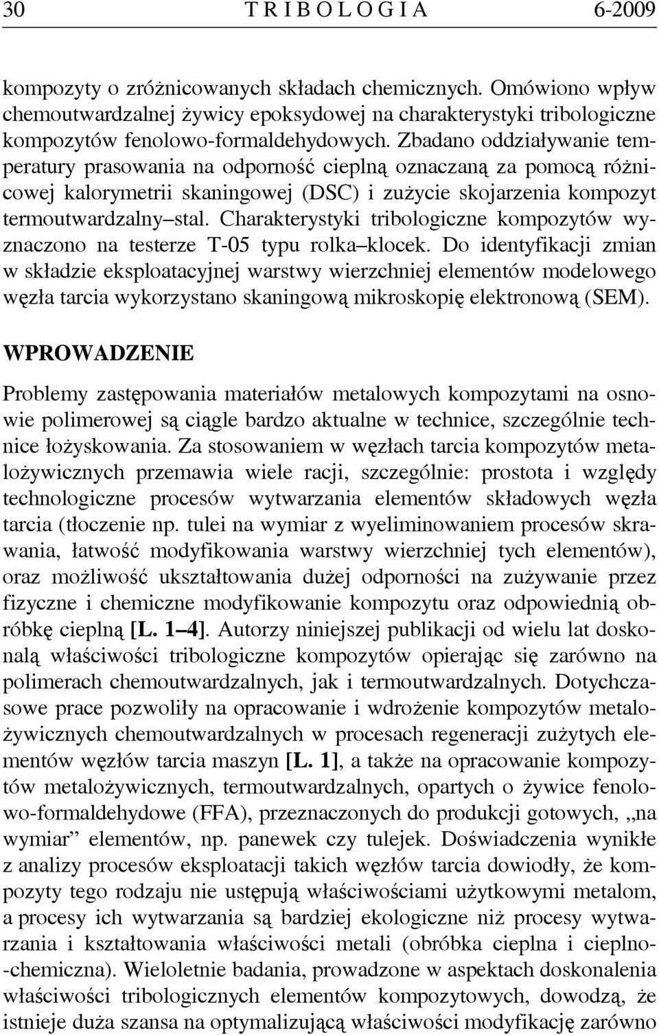 Charakterystyki tribologiczne kompozytów wyznaczono na testerze T-5 typu rolka klocek.