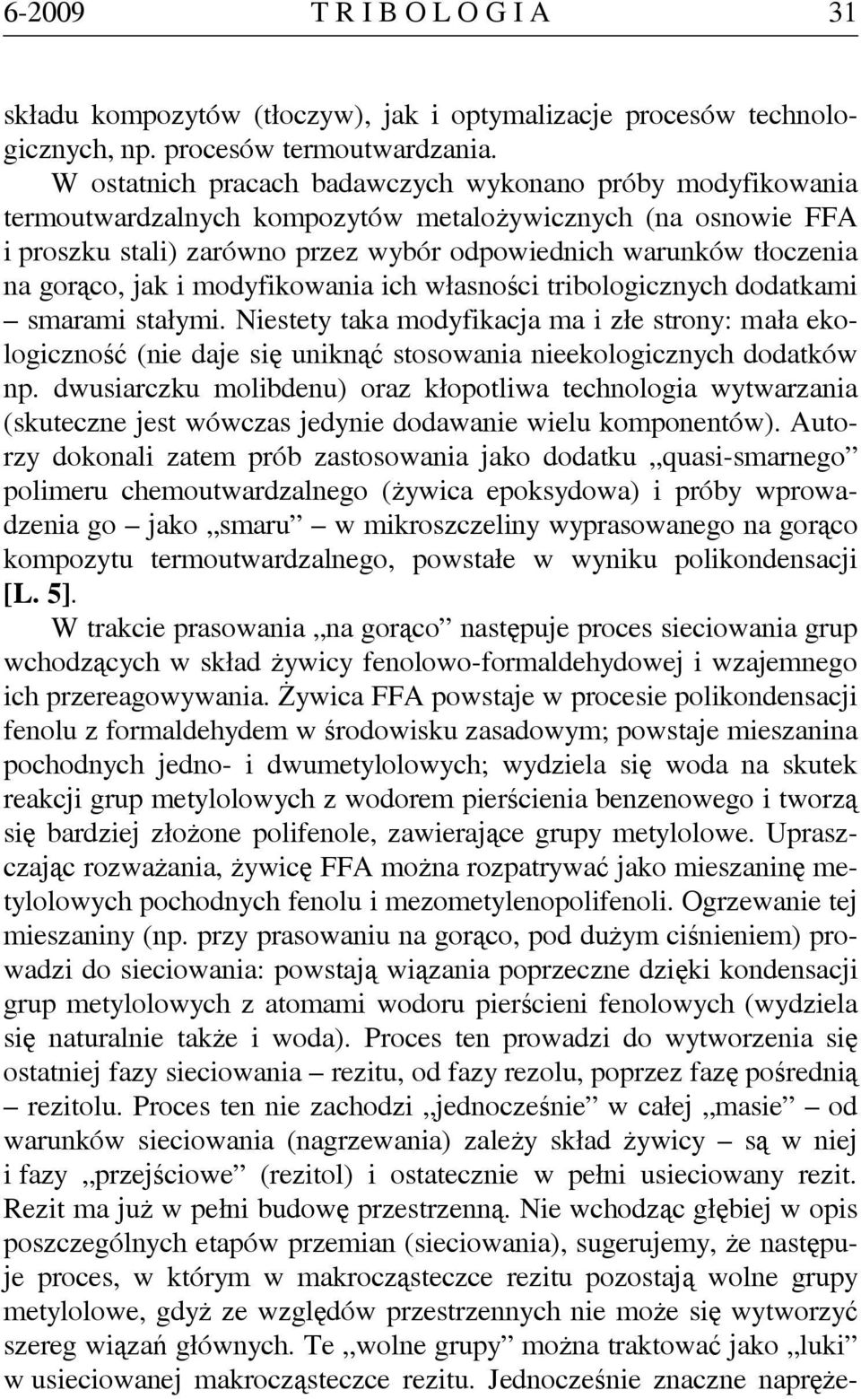 gorąco, jak i modyfikowania ich własności tribologicznych dodatkami smarami stałymi.