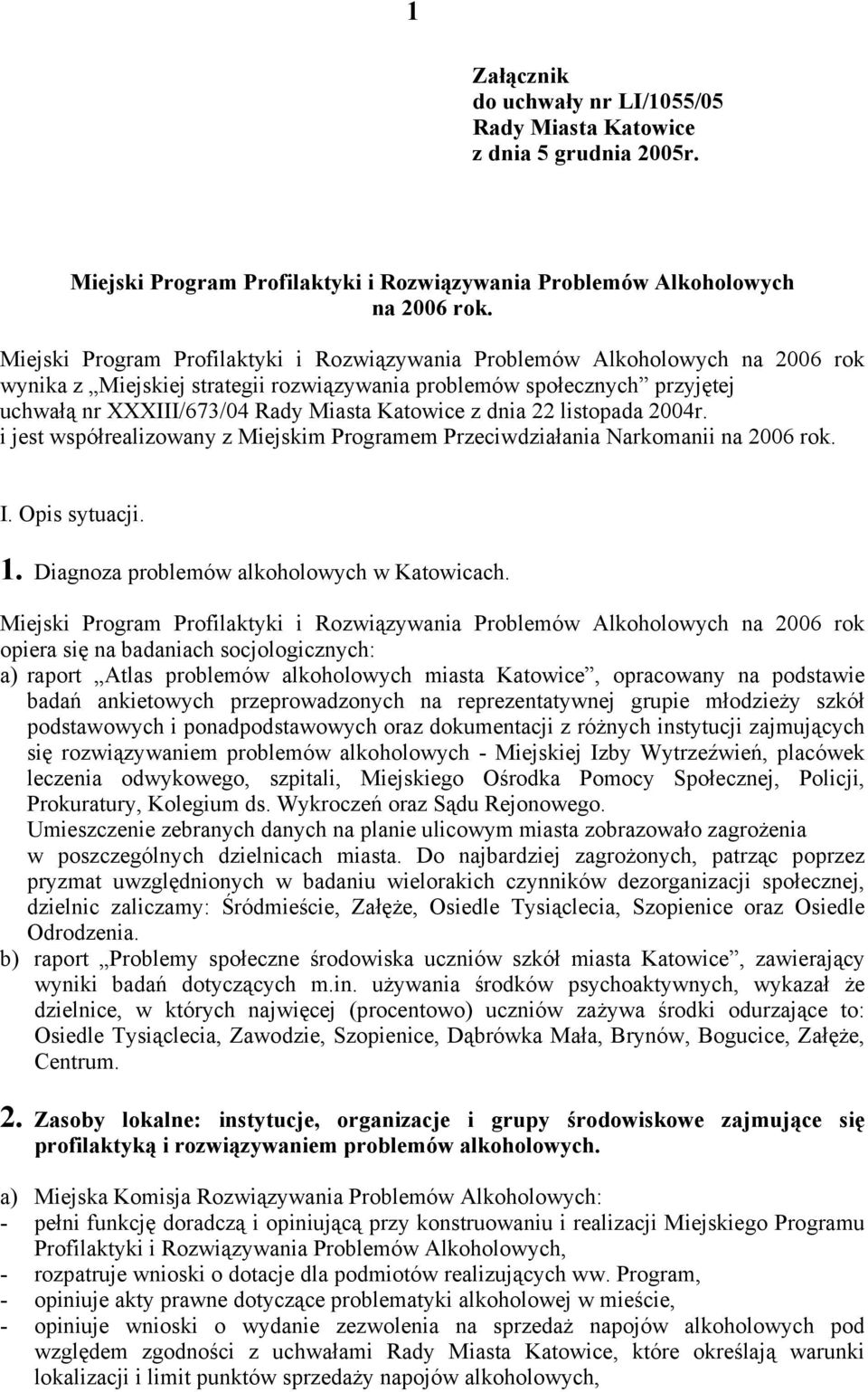 Katowice z dnia 22 listopada 2004r. i jest współrealizowany z Miejskim Programem Przeciwdziałania Narkomanii na 2006 rok. I. Opis sytuacji. 1. Diagnoza problemów alkoholowych w Katowicach.