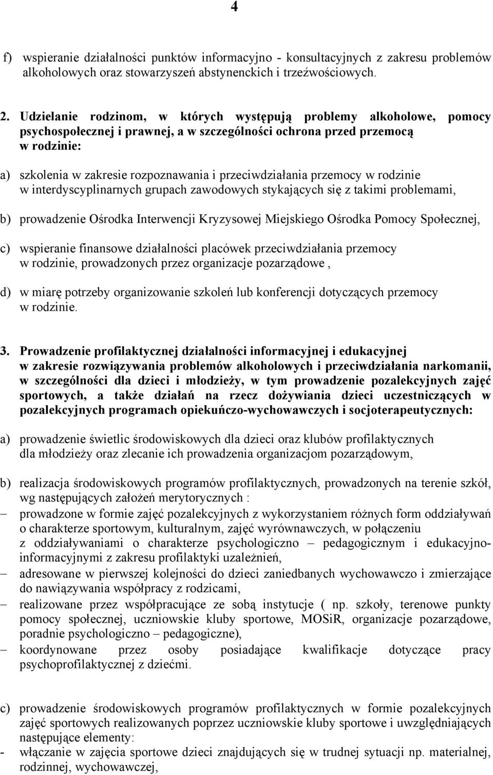 przeciwdziałania przemocy w rodzinie w interdyscyplinarnych grupach zawodowych stykających się z takimi problemami, b) prowadzenie Ośrodka Interwencji Kryzysowej Miejskiego Ośrodka Pomocy Społecznej,