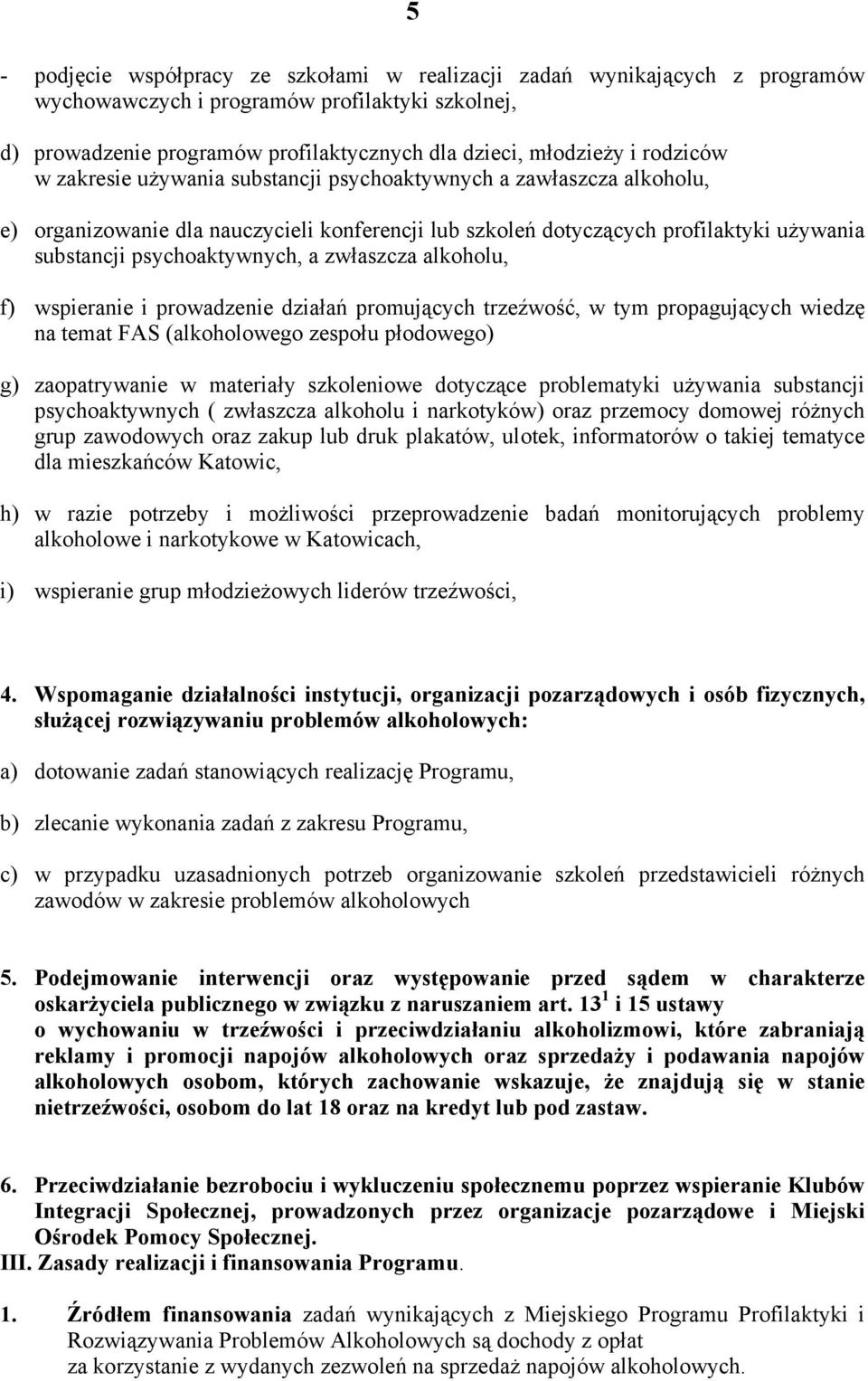 zwłaszcza alkoholu, f) wspieranie i prowadzenie działań promujących trzeźwość, w tym propagujących wiedzę na temat FAS (alkoholowego zespołu płodowego) g) zaopatrywanie w materiały szkoleniowe