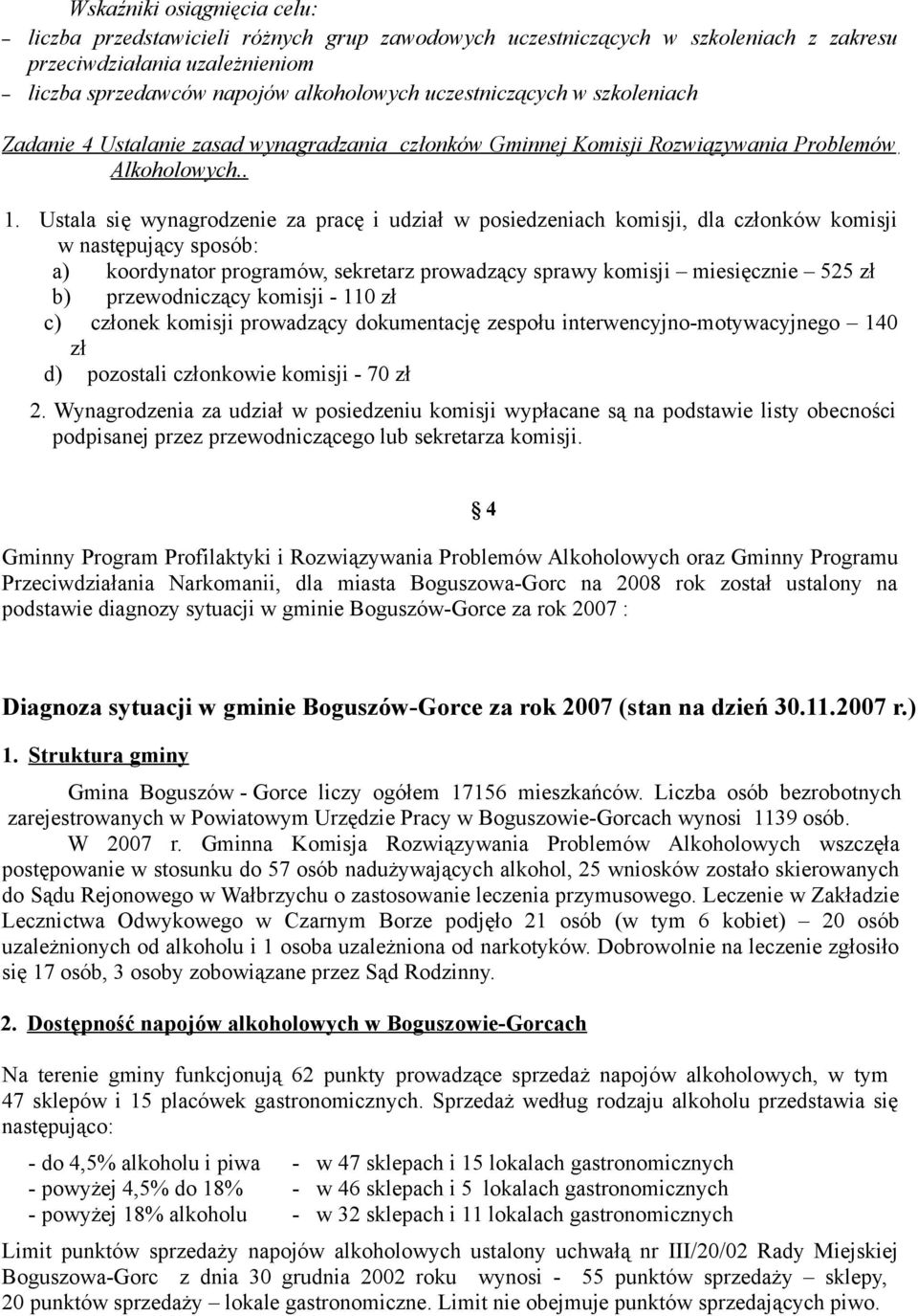 Ustala się wynagrodzenie za pracę i udział w posiedzeniach komisji, dla członków komisji w następujący sposób: a) koordynator programów, sekretarz prowadzący sprawy komisji miesięcznie 525 zł b)