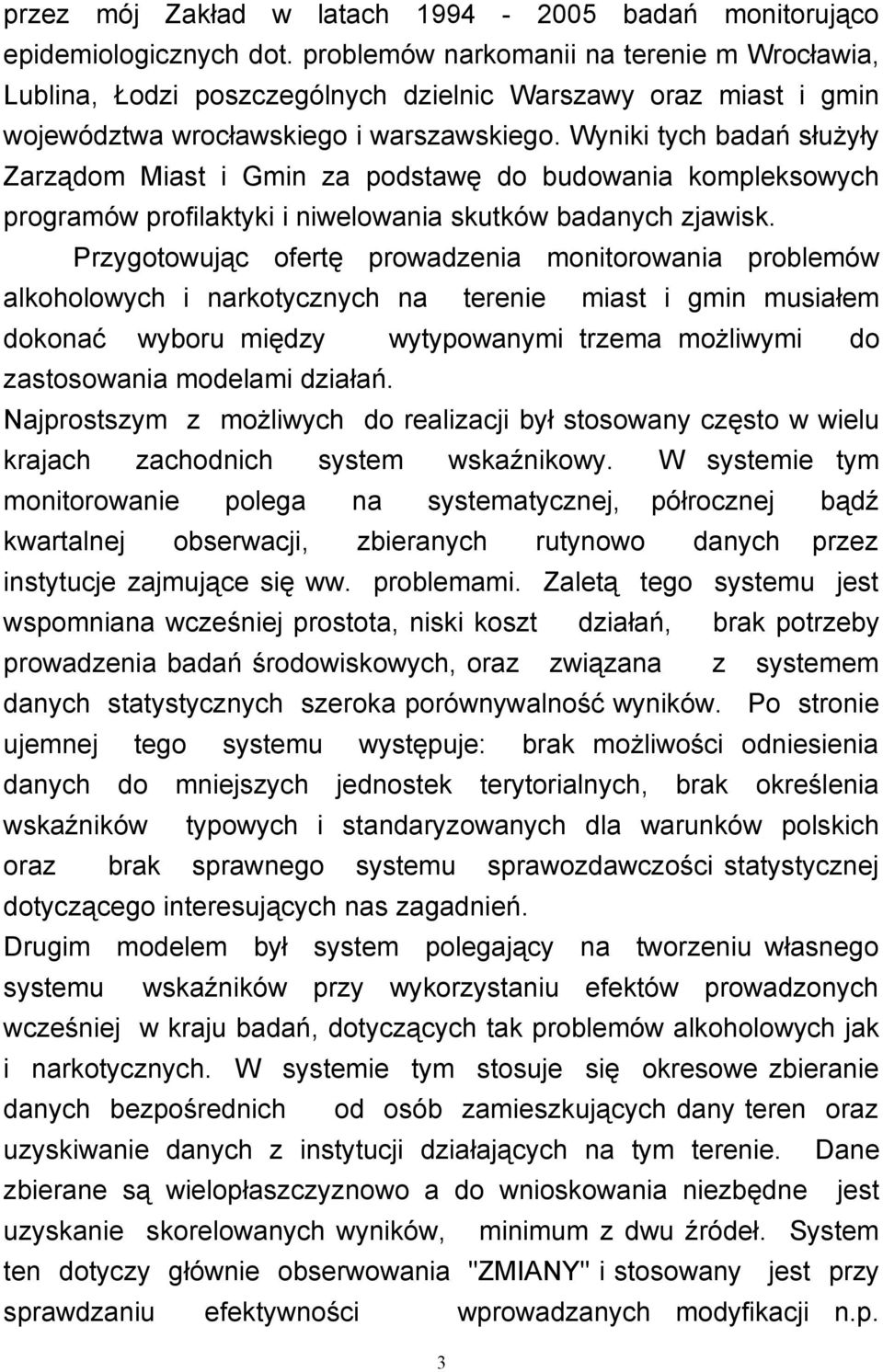 Wyniki tych badań służyły Zarządom Miast i Gmin za podstawę do budowania kompleksowych programów profilaktyki i niwelowania skutków badanych zjawisk.