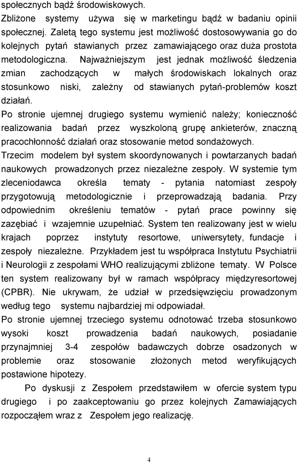 Najważniejszym jest jednak możliwość śledzenia zmian zachodzących w małych środowiskach lokalnych oraz stosunkowo niski, zależny od stawianych pytań-problemów koszt działań.