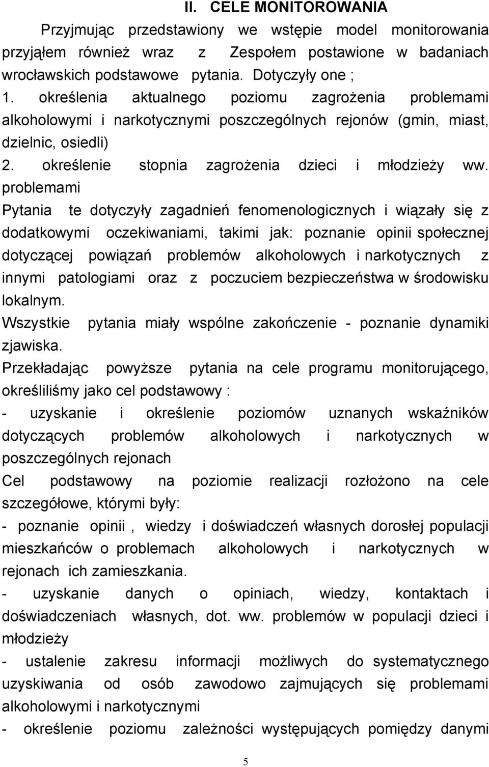 problemami Pytania te dotyczyły zagadnień fenomenologicznych i wiązały się z dodatkowymi oczekiwaniami, takimi jak: poznanie opinii społecznej dotyczącej powiązań problemów alkoholowych i