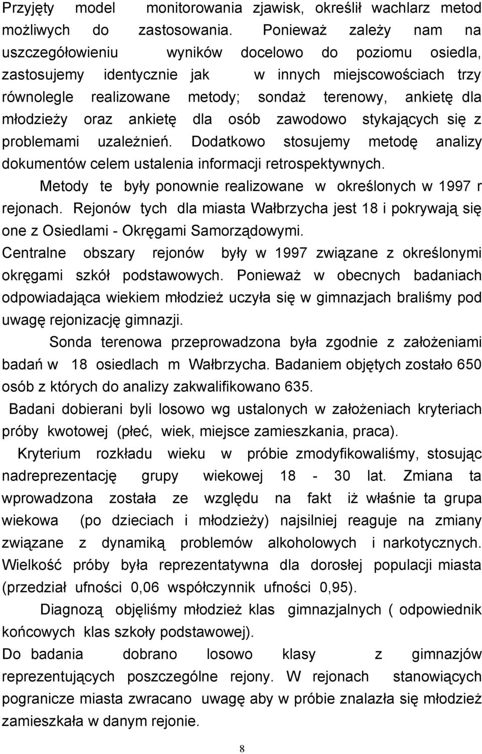 młodzieży oraz ankietę dla osób zawodowo stykających się z problemami uzależnień. Dodatkowo stosujemy metodę analizy dokumentów celem ustalenia informacji retrospektywnych.