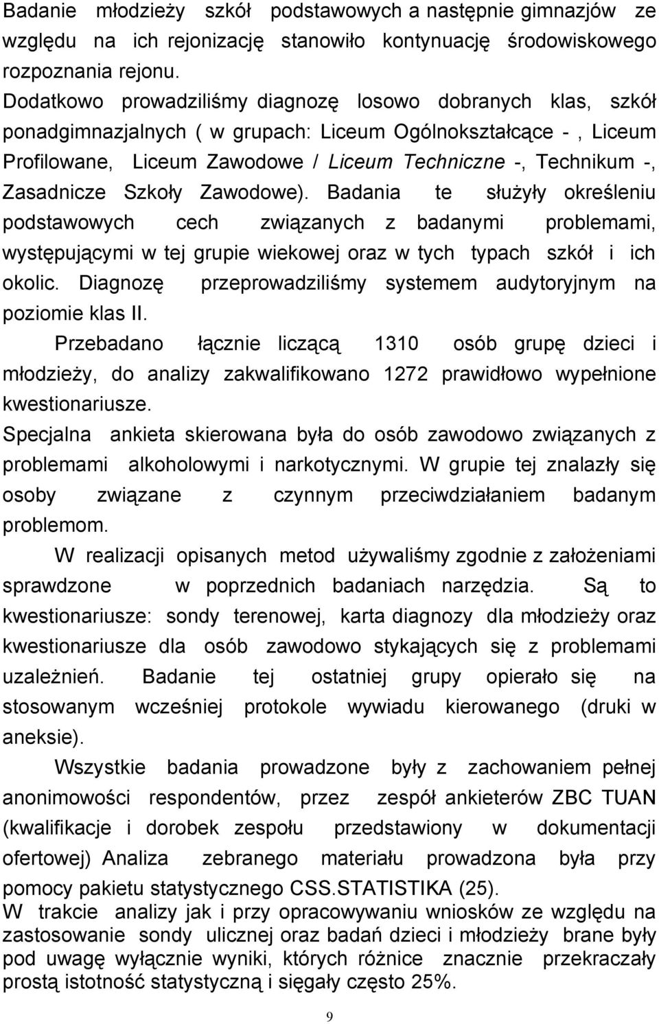 Zasadnicze Szkoły Zawodowe). Badania te służyły określeniu podstawowych cech związanych z badanymi problemami, występującymi w tej grupie wiekowej oraz w tych typach szkół i ich okolic.