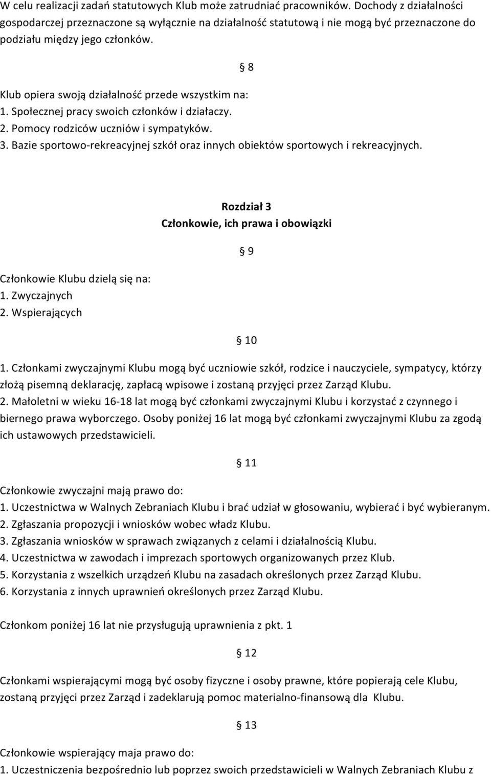 Klub opiera swoją działalność przede wszystkim na: 1. Społecznej pracy swoich członków i działaczy. 2. Pomocy rodziców uczniów i sympatyków. 3.