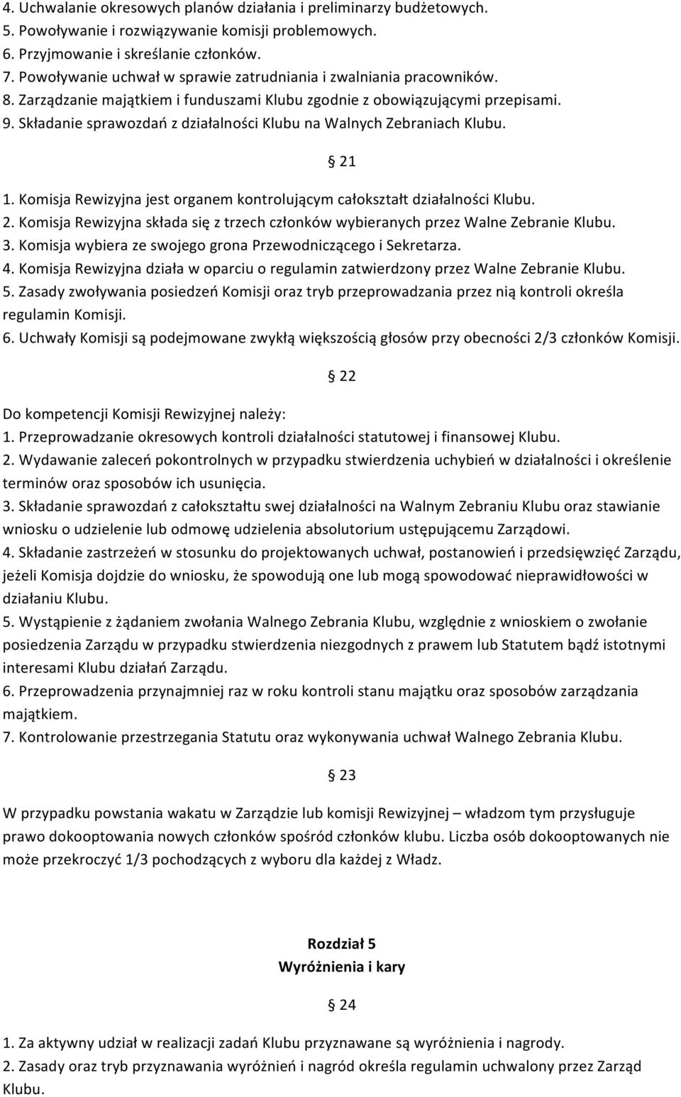 Składanie sprawozdań z działalności Klubu na Walnych Zebraniach Klubu. 21 1. Komisja Rewizyjna jest organem kontrolującym całokształt działalności Klubu. 2. Komisja Rewizyjna składa się z trzech członków wybieranych przez Walne Zebranie Klubu.