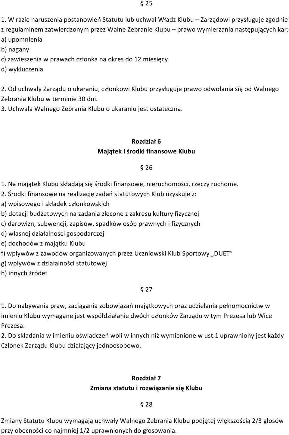 Od uchwały Zarządu o ukaraniu, członkowi Klubu przysługuje prawo odwołania się od Walnego Zebrania Klubu w terminie 30 dni. 3. Uchwała Walnego Zebrania Klubu o ukaraniu jest ostateczna.