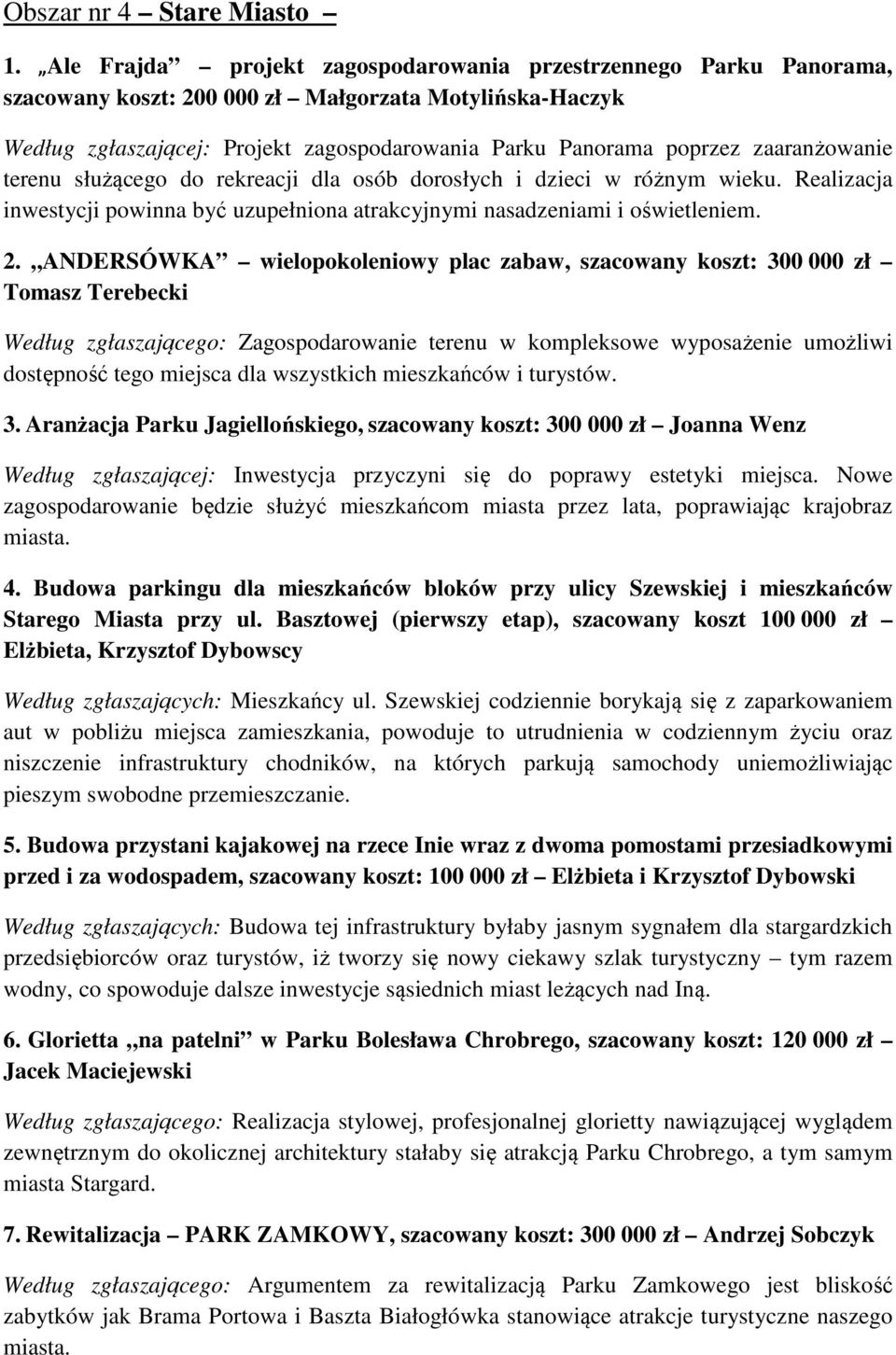 zaaranżowanie terenu służącego do rekreacji dla osób dorosłych i dzieci w różnym wieku. Realizacja inwestycji powinna być uzupełniona atrakcyjnymi nasadzeniami i oświetleniem. 2.