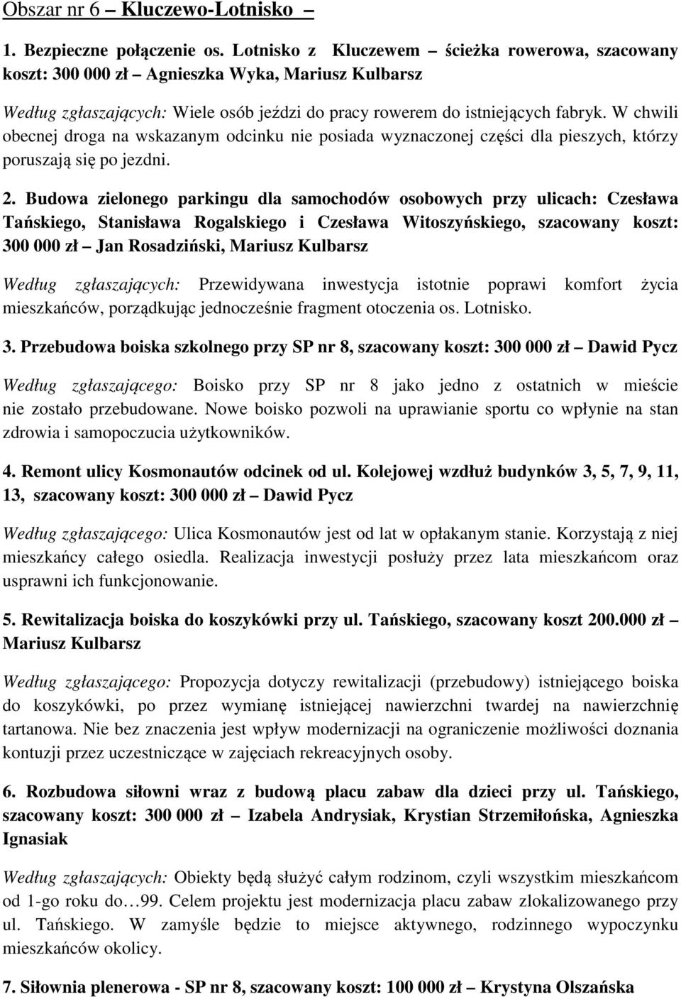 W chwili obecnej droga na wskazanym odcinku nie posiada wyznaczonej części dla pieszych, którzy poruszają się po jezdni. 2.