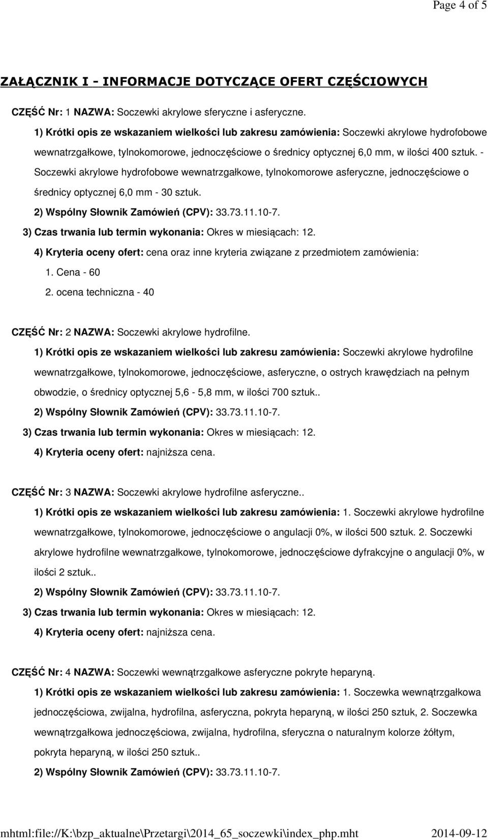 - Soczewki akrylowe hydrofobowe wewnatrzgałkowe, tylnokomorowe asferyczne, jednoczęściowe o średnicy optycznej 6,0 mm - 30 sztuk.