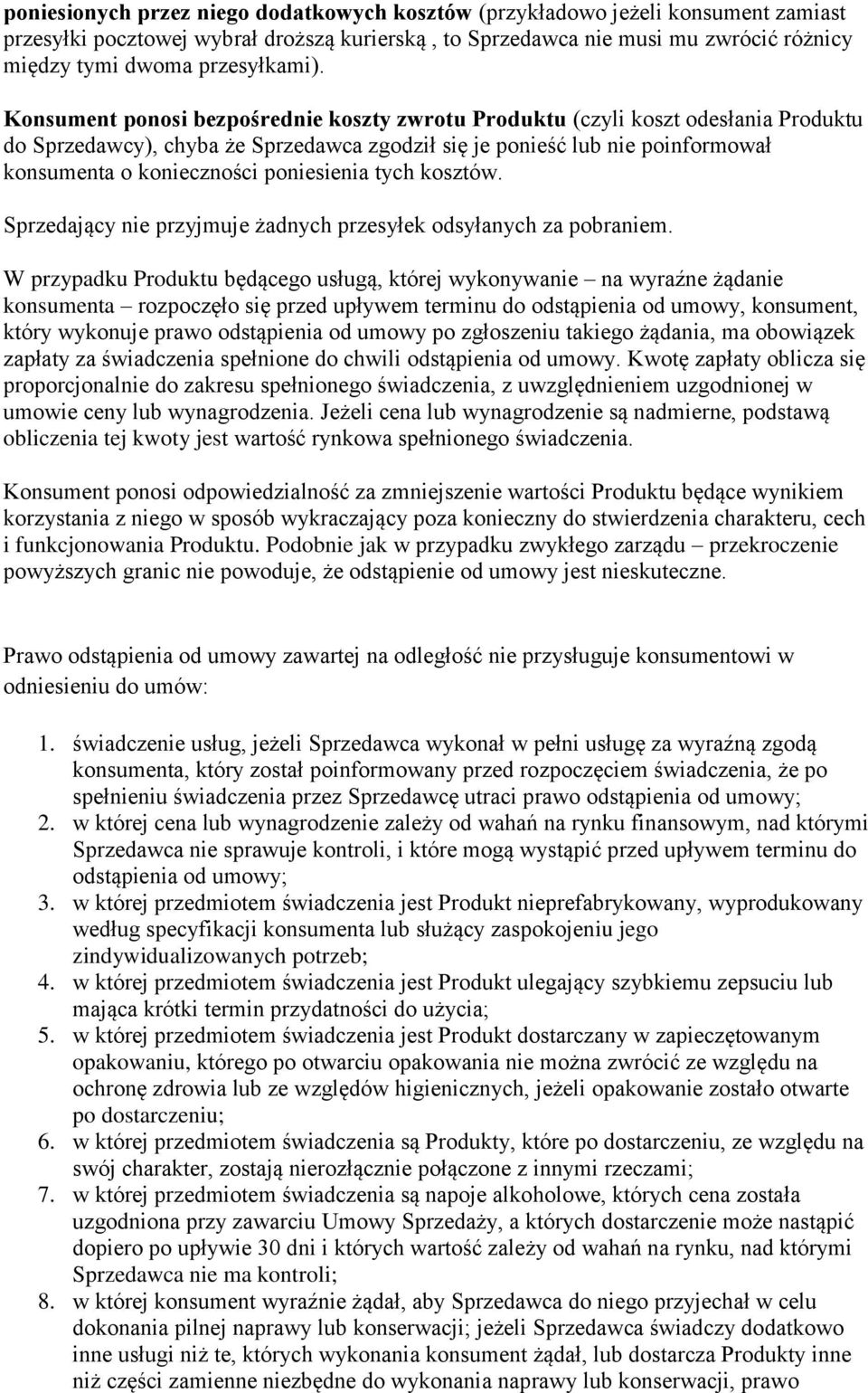 Konsument ponosi bezpośrednie koszty zwrotu Produktu (czyli koszt odesłania Produktu do Sprzedawcy), chyba że Sprzedawca zgodził się je ponieść lub nie poinformował konsumenta o konieczności