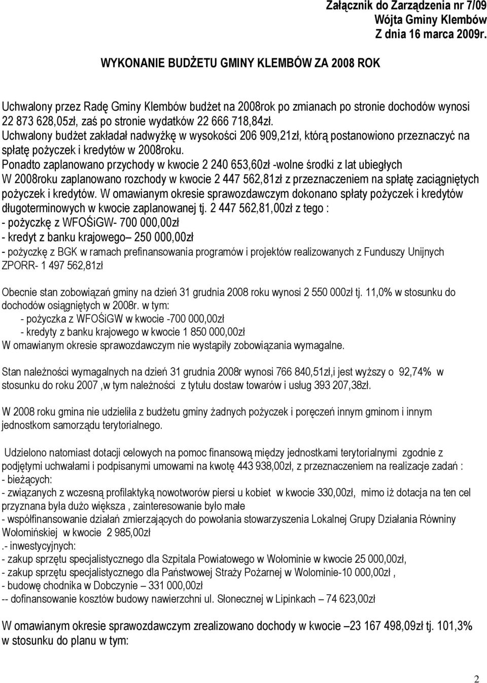 Uchwalony budŝet zakładał nadwyŝkę w wysokości 206 909,21zł, którą postanowiono przeznaczyć na spłatę poŝyczek i kredytów w 2008roku.