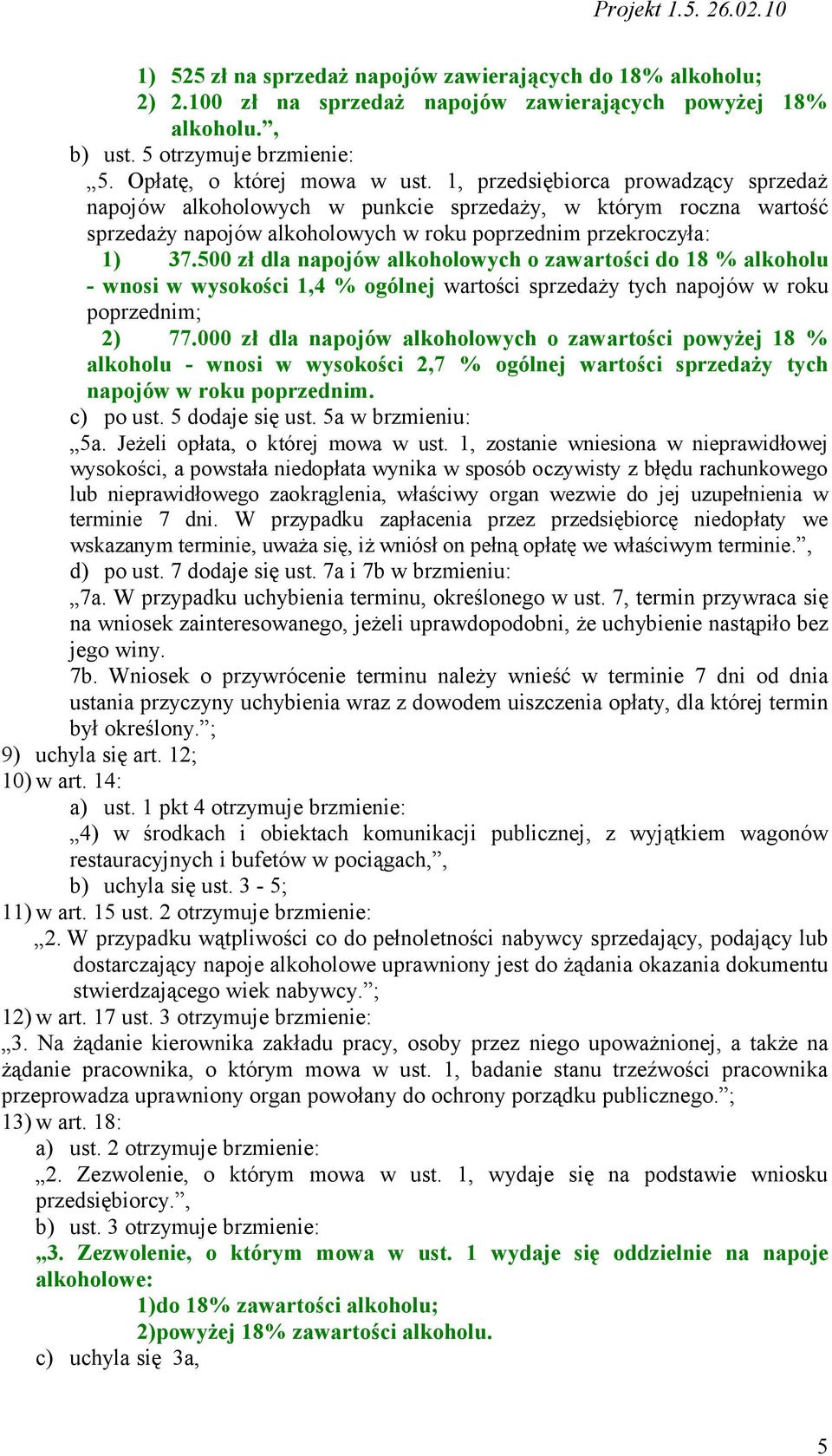 500 zł dla napojów alkoholowych o zawartości do 18 % alkoholu - wnosi w wysokości 1,4 % ogólnej wartości sprzedaży tych napojów w roku poprzednim; 2) 77.