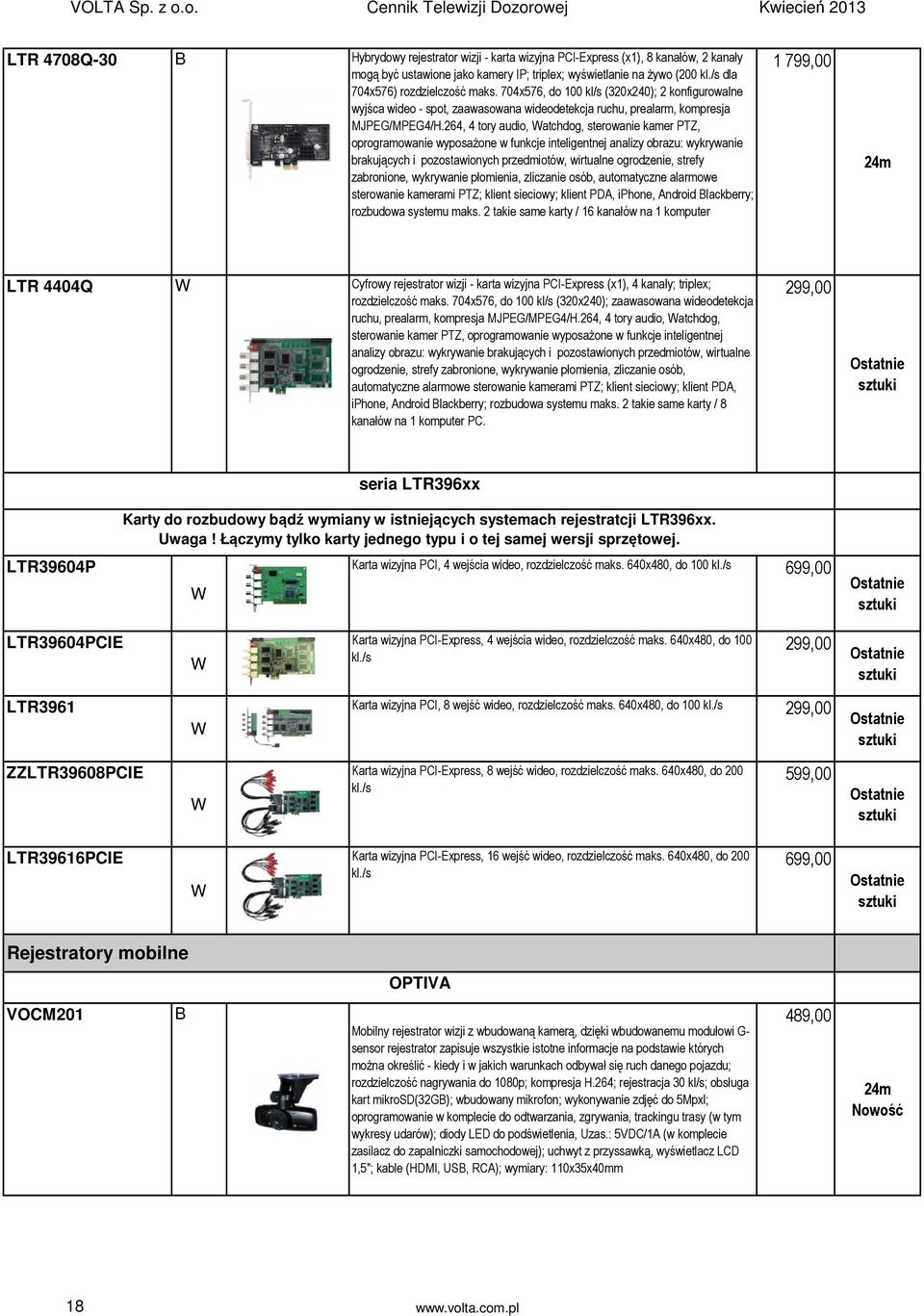 żywo (200 kl./s dla 704x576) rozdzielczość maks. 704x576, do 100 kl/s (320x240); 2 konfigurowalne wyjśca wideo - spot, zaawasowana wideodetekcja ruchu, prealarm, kompresja MJPEG/MPEG4/H.