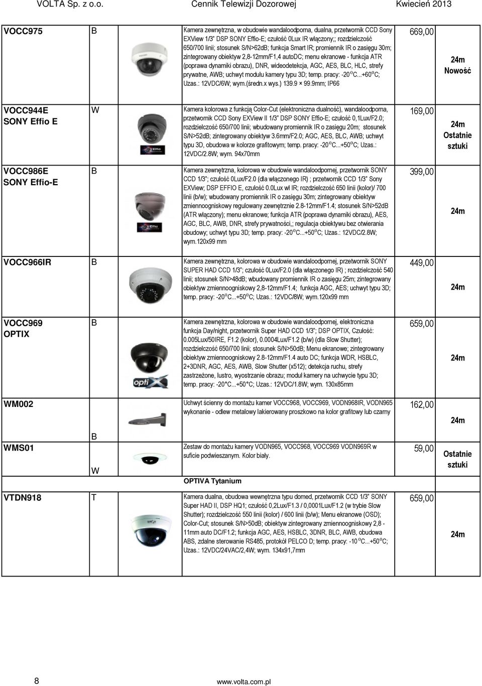 650/700 linii; stosunek S/N>62d; funkcja Smart IR; promiennik IR o zasięgu 30m; zintegrowany obiektyw 2,8-12mm/F1,4 autodc; menu ekranowe - funkcja ATR (poprawa dynamiki obrazu), DNR, wideodetekcja,