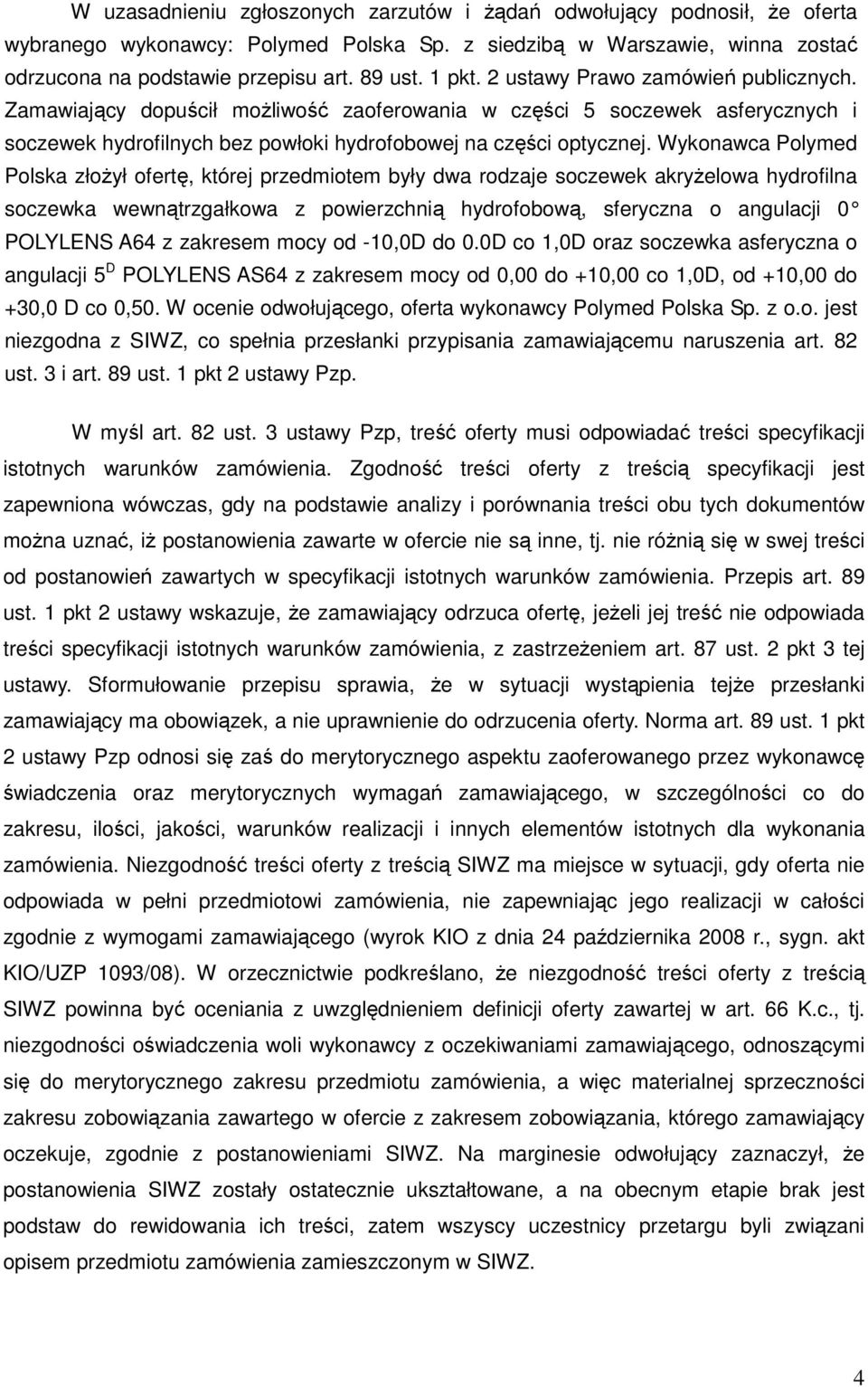 Wykonawca Polymed Polska złożył ofertę, której przedmiotem były dwa rodzaje soczewek akryżelowa hydrofilna soczewka wewnątrzgałkowa z powierzchnią hydrofobową, sferyczna o angulacji 0 POLYLENS A64 z