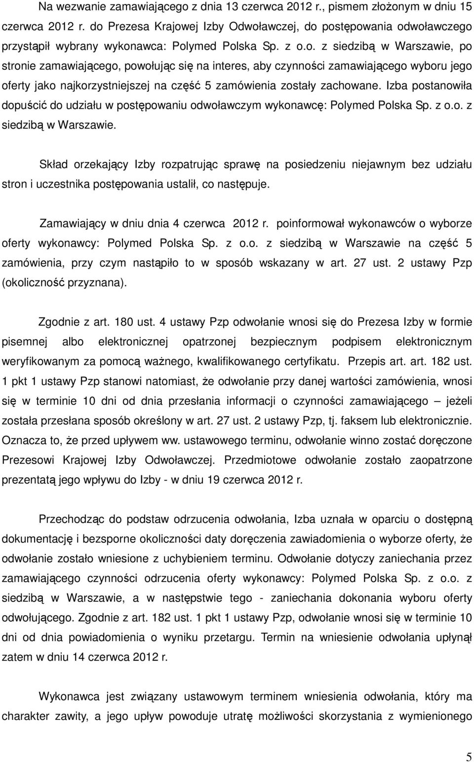 Izba postanowiła dopuścić do udziału w postępowaniu odwoławczym wykonawcę: Polymed Polska Sp. z o.o. z siedzibą w Warszawie.